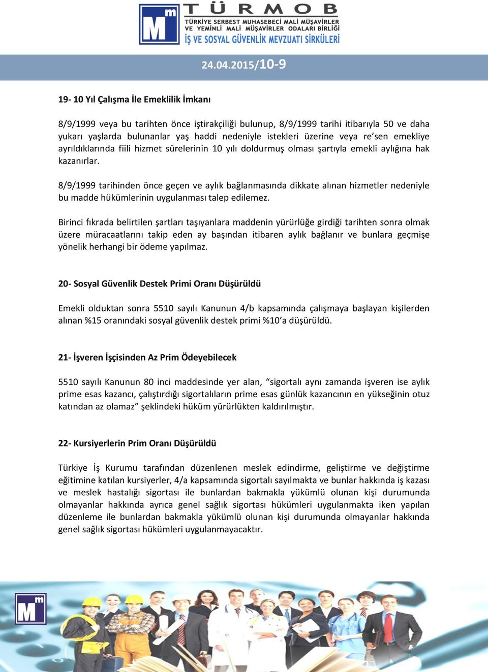 üzerine veya re sen emekliye ayrıldıklarında fiili hizmet sürelerinin 10 yılı doldurmuş olması şartıyla emekli aylığına hak kazanırlar.