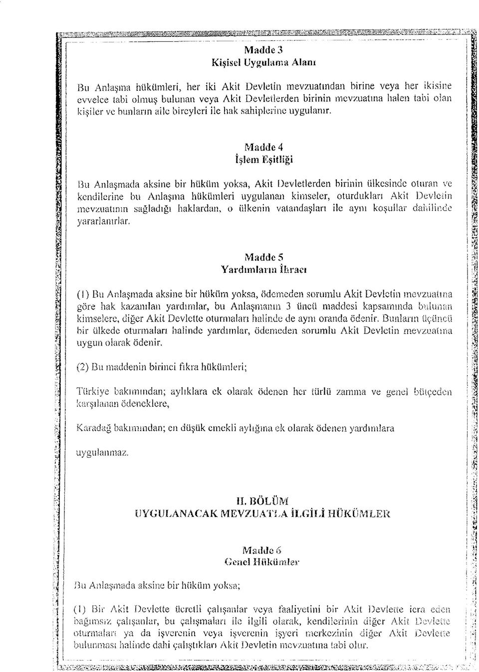 Madde 4 Bu Anlasmada aksine bir hiikiim yoksa, Akit Devletierden birinin iilkcsindc oturan ve kcndilcrine bu Aniasma hiikiimleri uygulanan kirnseler, oturduklan Akit Devleiin mevzuatinm sagladigi