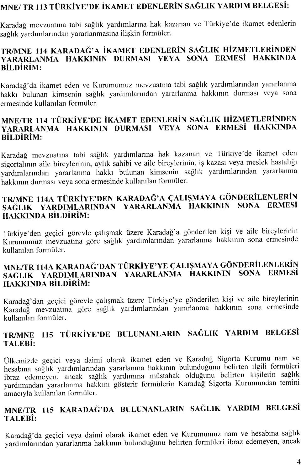 yararlanma hakki bulunan kimsenin saghk yardimlarmdan yararlanma hakkmin durmasi veya sona ermesinde kullamlan formiiler.