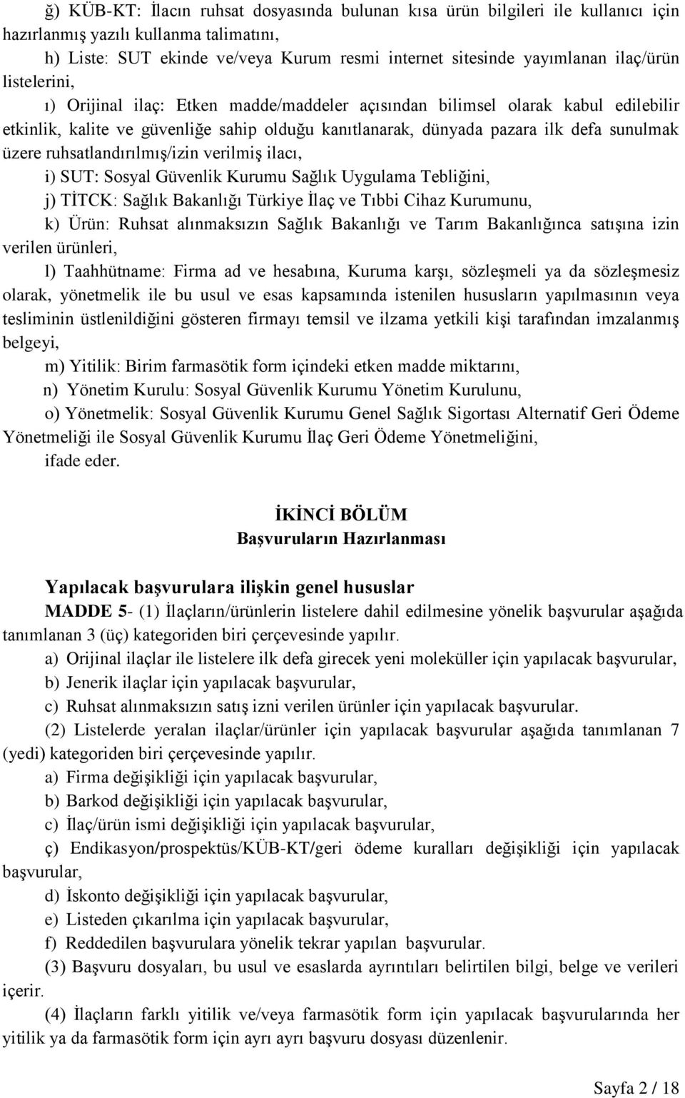 üzere ruhsatlandırılmış/izin verilmiş ilacı, i) SUT: Sosyal Güvenlik Kurumu Sağlık Uygulama Tebliğini, j) TİTCK: Sağlık Bakanlığı Türkiye İlaç ve Tıbbi Cihaz Kurumunu, k) Ürün: Ruhsat alınmaksızın