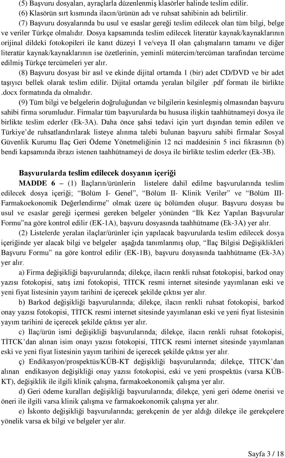 Dosya kapsamında teslim edilecek literatür kaynak/kaynaklarının orijinal dildeki fotokopileri ile kanıt düzeyi I ve/veya II olan çalışmaların tamamı ve diğer literatür kaynak/kaynaklarının ise