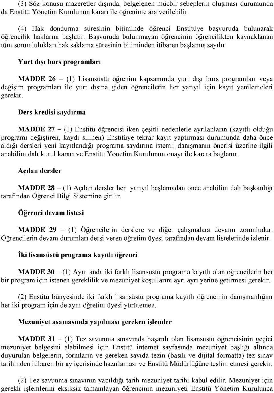 Başvuruda bulunmayan öğrencinin öğrencilikten kaynaklanan tüm sorumlulukları hak saklama süresinin bitiminden itibaren başlamış sayılır.