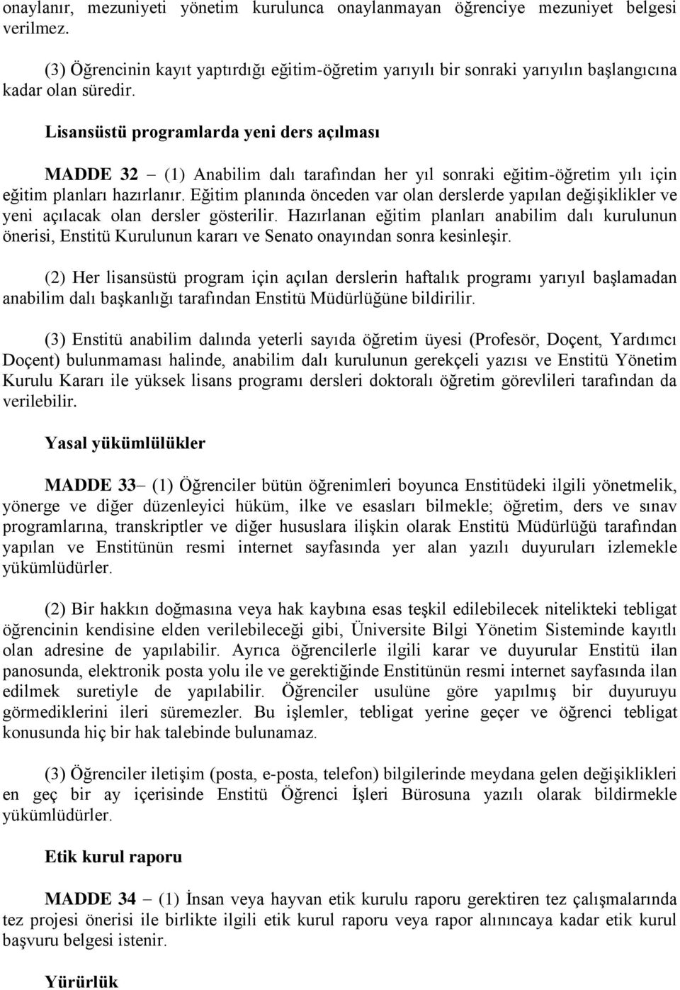 Lisansüstü programlarda yeni ders açılması MADDE 32 (1) Anabilim dalı tarafından her yıl sonraki eğitim-öğretim yılı için eğitim planları hazırlanır.