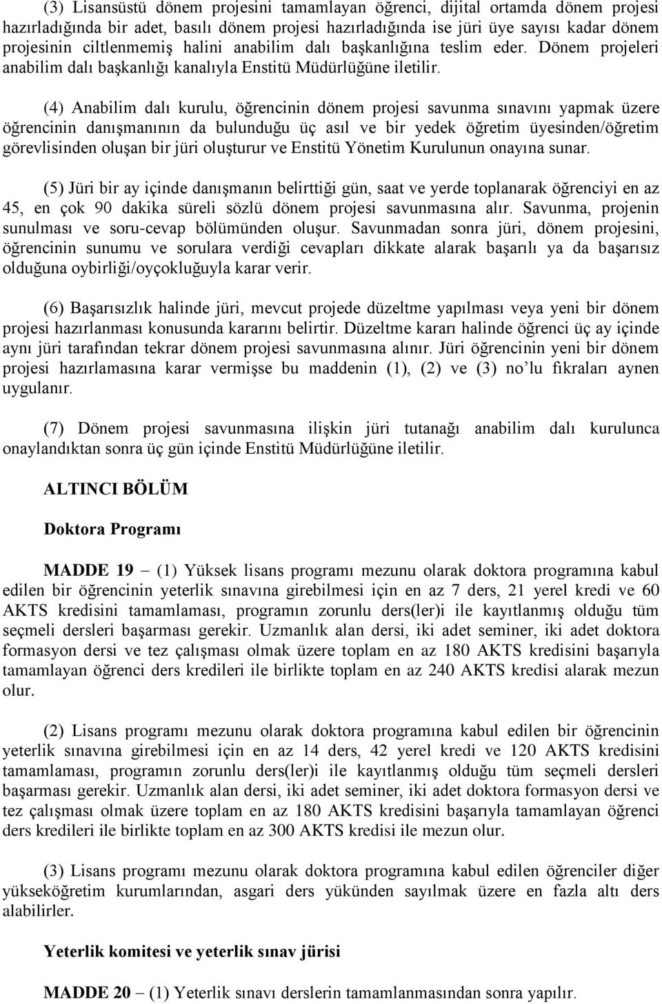 (4) Anabilim dalı kurulu, öğrencinin dönem projesi savunma sınavını yapmak üzere öğrencinin danışmanının da bulunduğu üç asıl ve bir yedek öğretim üyesinden/öğretim görevlisinden oluşan bir jüri