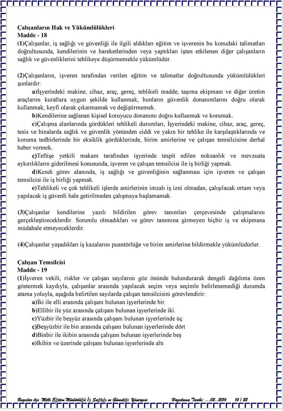 (2)Çalışanların, işveren tarafından verilen eğitim ve talimatlar doğrultusunda yükümlülükleri şunlardır: a)işyerindeki makine, cihaz, araç, gereç, tehlikeli madde, taşıma ekipmanı ve diğer üretim