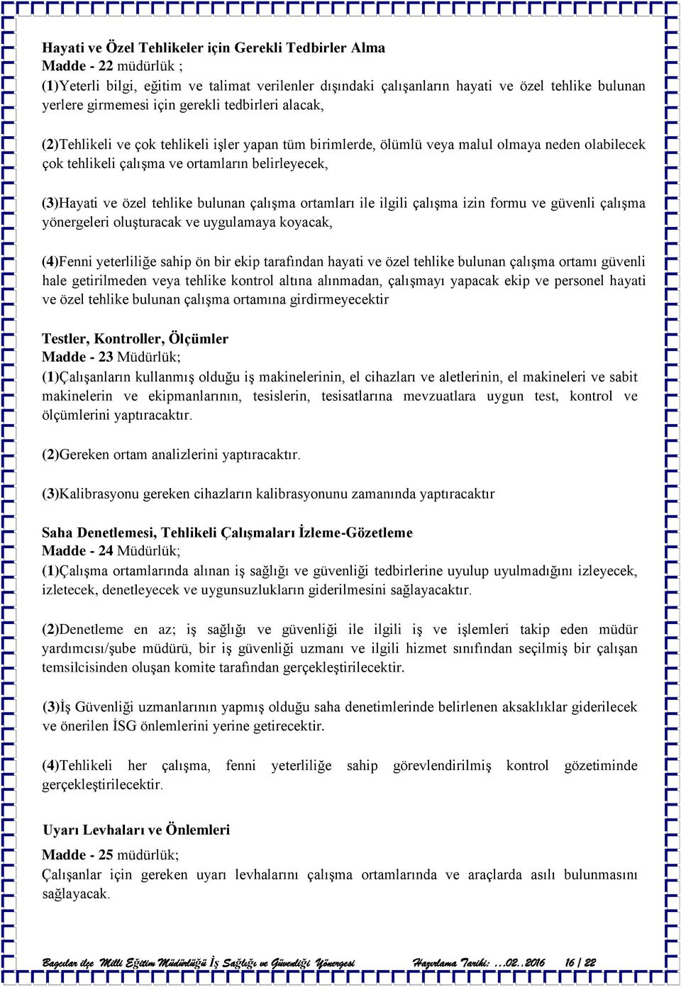 tehlike bulunan çalışma ortamları ile ilgili çalışma izin formu ve güvenli çalışma yönergeleri oluşturacak ve uygulamaya koyacak, (4)Fenni yeterliliğe sahip ön bir ekip tarafından hayati ve özel