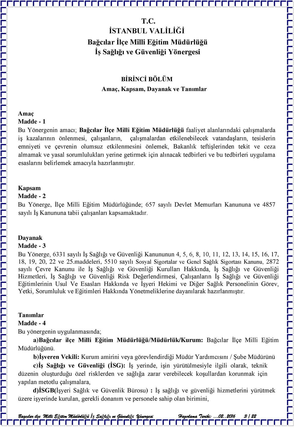 önlemek, Bakanlık teftişlerinden tekit ve ceza almamak ve yasal sorumlulukları yerine getirmek için alınacak tedbirleri ve bu tedbirleri uygulama esaslarını belirlemek amacıyla hazırlanmıştır.