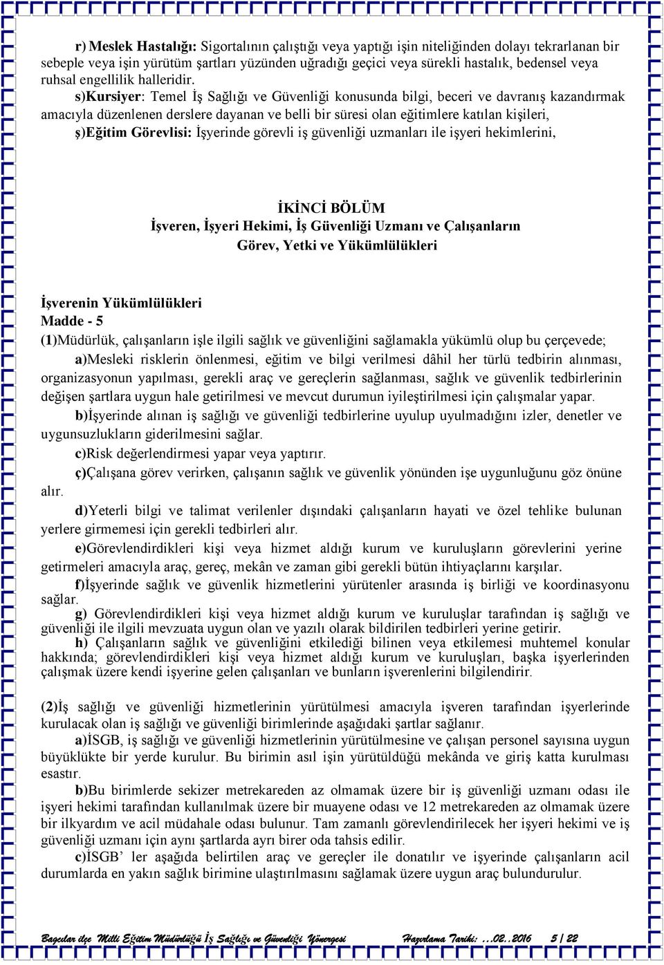 s)kursiyer: Temel İş Sağlığı ve Güvenliği konusunda bilgi, beceri ve davranış kazandırmak amacıyla düzenlenen derslere dayanan ve belli bir süresi olan eğitimlere katılan kişileri, ş)eğitim