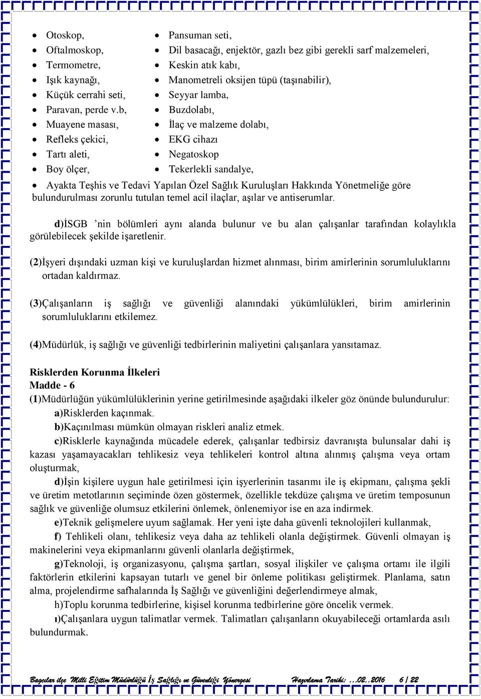 b, Buzdolabı, Muayene masası, İlaç ve malzeme dolabı, Refleks çekici, EKG cihazı Tartı aleti, Negatoskop Boy ölçer, Tekerlekli sandalye, Ayakta Teşhis ve Tedavi Yapılan Özel Sağlık Kuruluşları