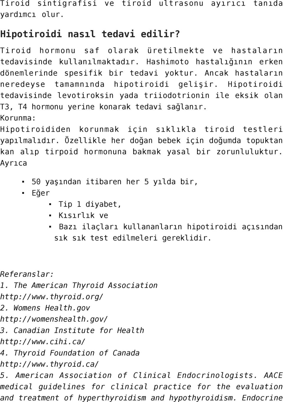 Hipotiroidi tedavisinde levotiroksin yada triiodotrionin ile eksik olan T3, T4 hormonu yerine konarak tedavi sağlanır. Korunma: Hipotiroididen korunmak için sıklıkla tiroid testleri yapılmalıdır.