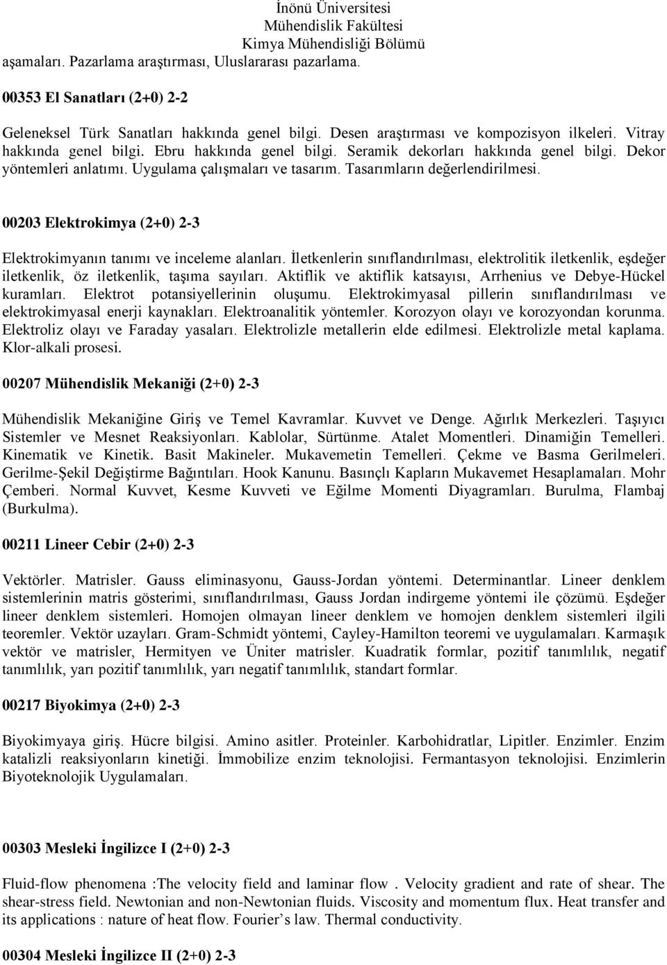 00203 Elektrokimya (2+0) 2-3 Elektrokimyanın tanımı ve inceleme alanları. İletkenlerin sınıflandırılması, elektrolitik iletkenlik, eşdeğer iletkenlik, öz iletkenlik, taşıma sayıları.