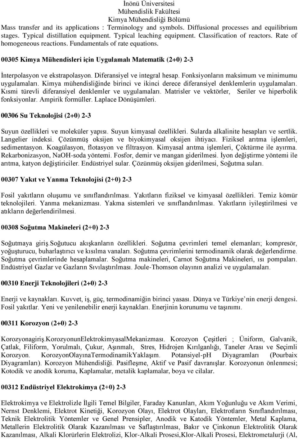 Fonksiyonların maksimum ve minimumu uygulamaları. Kimya mühendisliğinde birinci ve ikinci derece diferansiyel denklemlerin uygulamaları. Kısmi türevli diferansiyel denklemler ve uygulamaları.