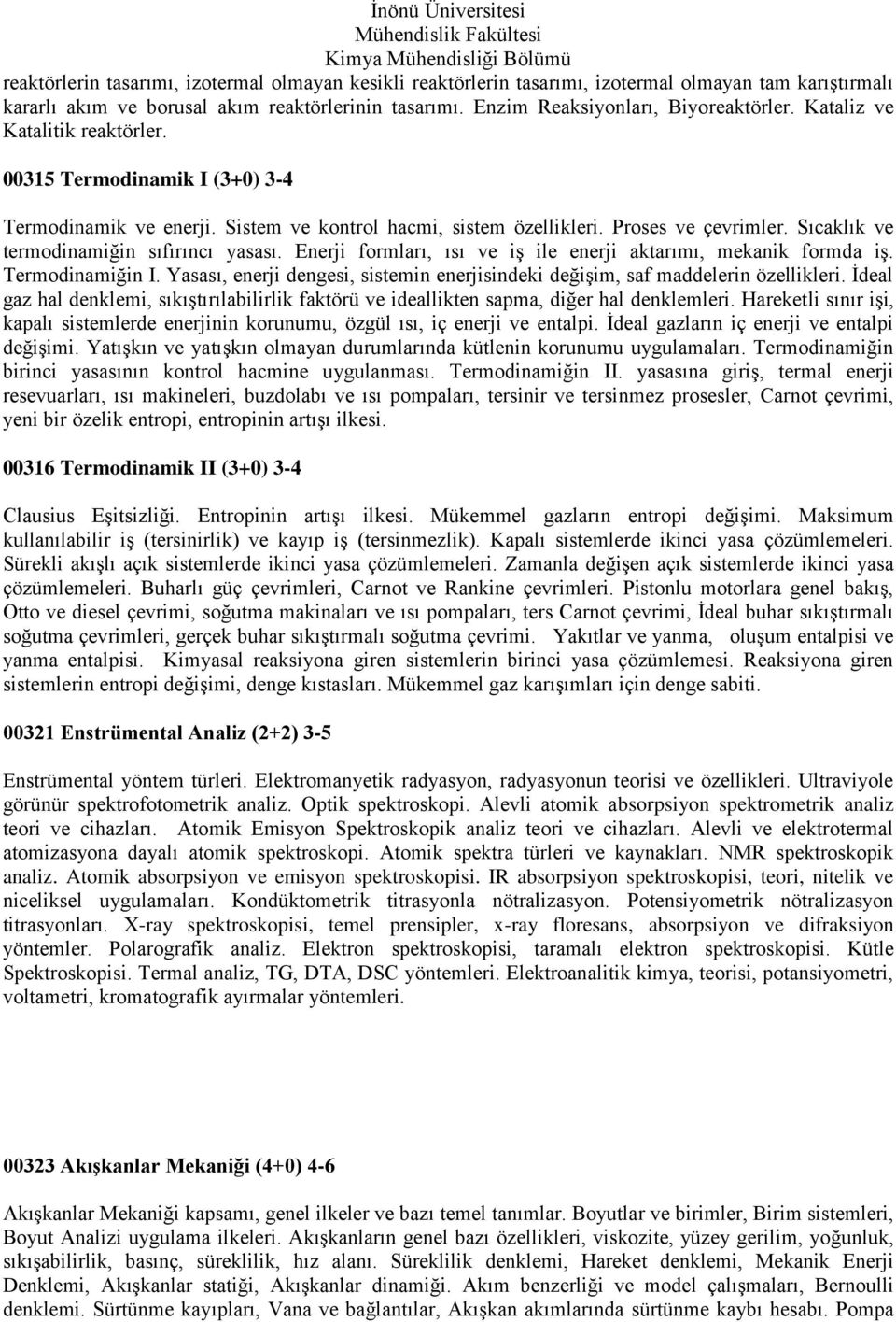 Enerji formları, ısı ve iş ile enerji aktarımı, mekanik formda iş. Termodinamiğin I. Yasası, enerji dengesi, sistemin enerjisindeki değişim, saf maddelerin özellikleri.