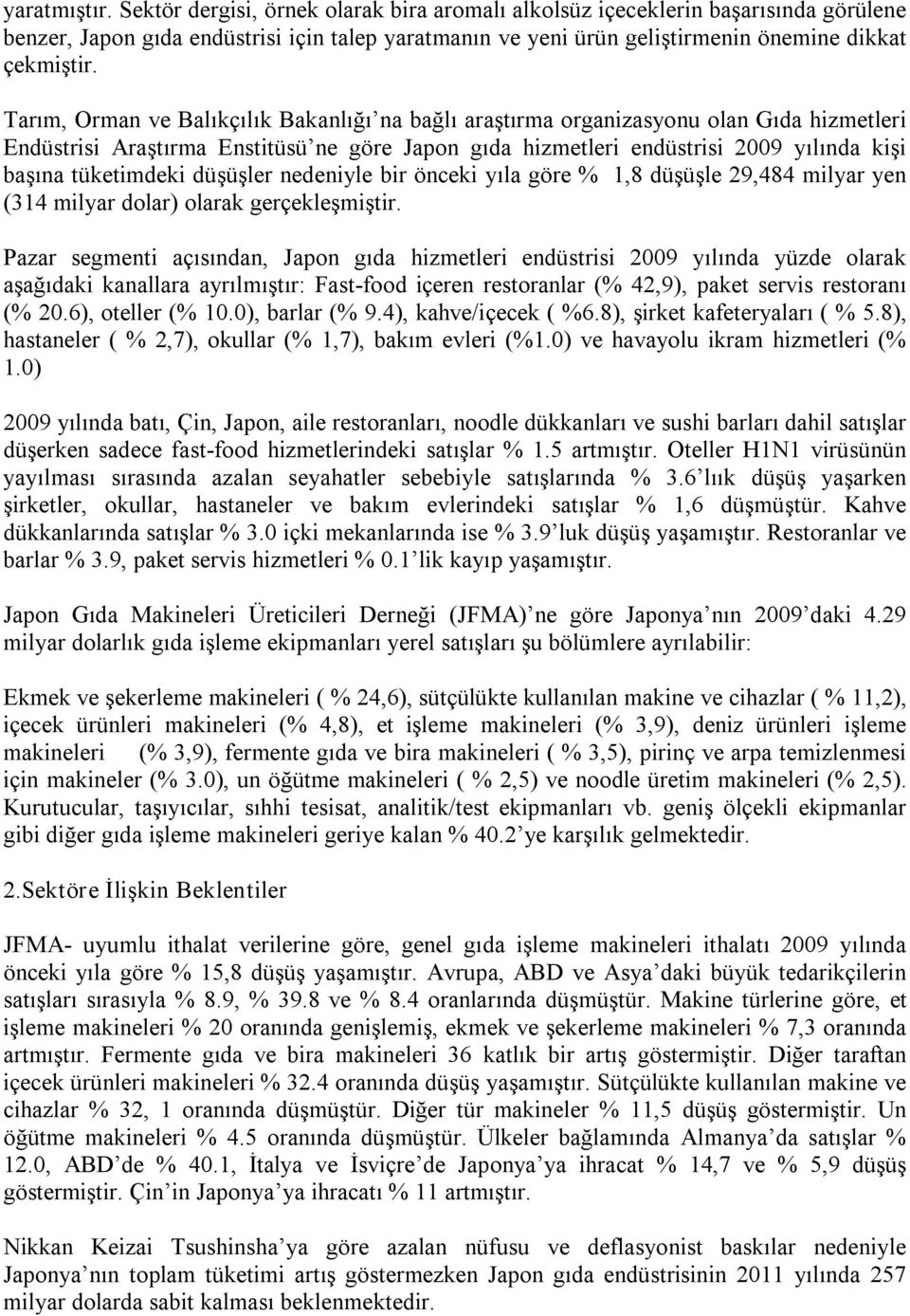 Tarım, Orman ve Balıkçılık Bakanlığı na bağlı araştırma organizasyonu olan Gıda hizmetleri Endüstrisi Araştırma Enstitüsü ne göre Japon gıda hizmetleri endüstrisi 2009 yılında kişi başına tüketimdeki