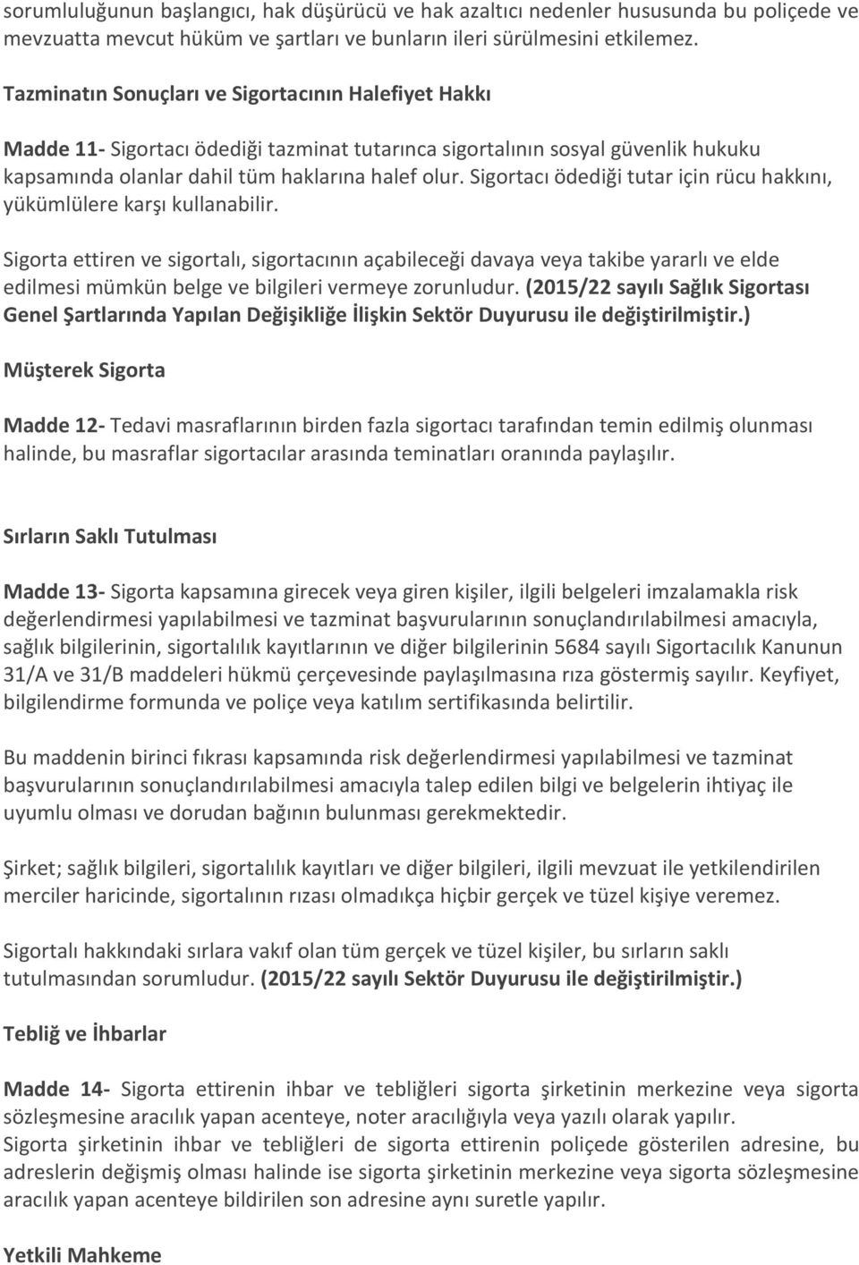 Sigortacı ödediği tutar için rücu hakkını, yükümlülere karşı kullanabilir.