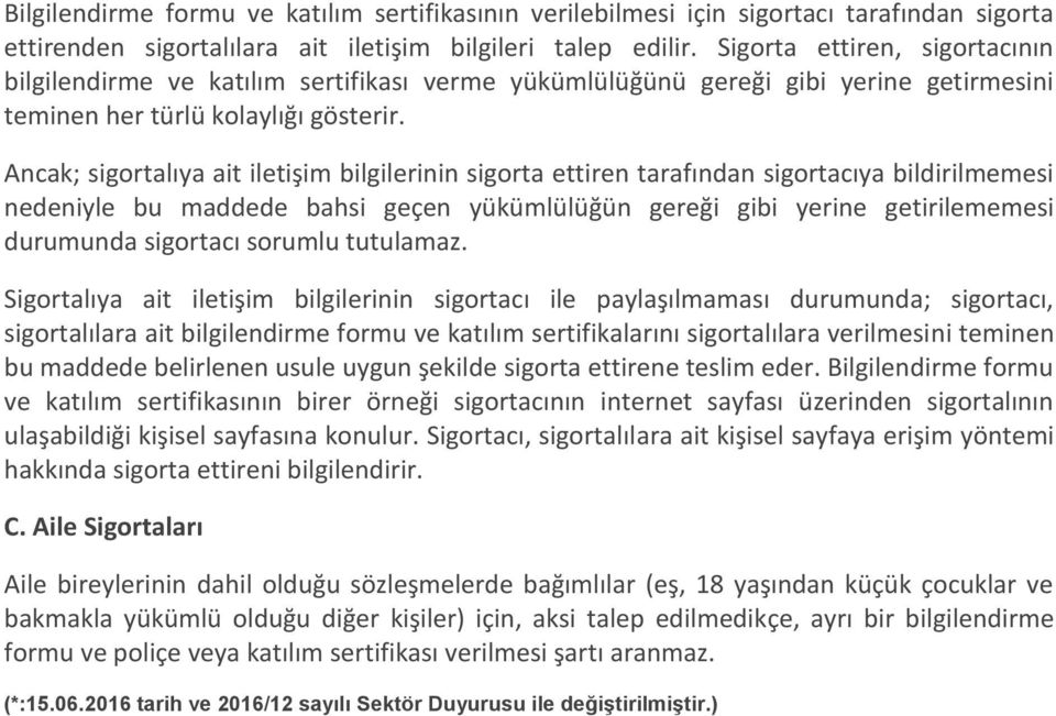 Ancak; sigortalıya ait iletişim bilgilerinin sigorta ettiren tarafından sigortacıya bildirilmemesi nedeniyle bu maddede bahsi geçen yükümlülüğün gereği gibi yerine getirilememesi durumunda sigortacı