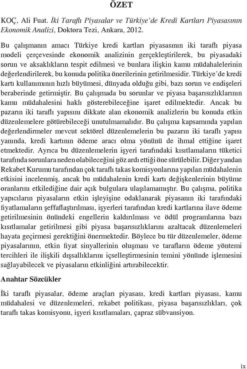 ilişkin kamu müdahalelerinin değerlendirilerek, bu konuda politika önerilerinin getirilmesidir.