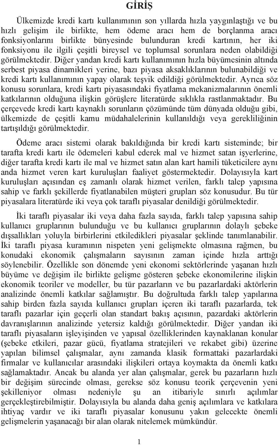 Diğer yandan kredi kartı kullanımının hızla büyümesinin altında serbest piyasa dinamikleri yerine, bazı piyasa aksaklıklarının bulunabildiği ve kredi kartı kullanımının yapay olarak teşvik edildiği