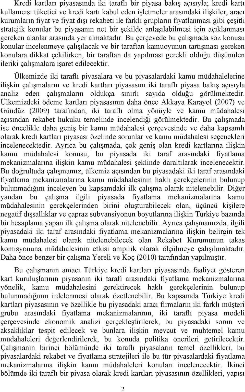 Bu çerçevede bu çalışmada söz konusu konular incelenmeye çalışılacak ve bir taraftan kamuoyunun tartışması gereken konulara dikkat çekilirken, bir taraftan da yapılması gerekli olduğu düşünülen