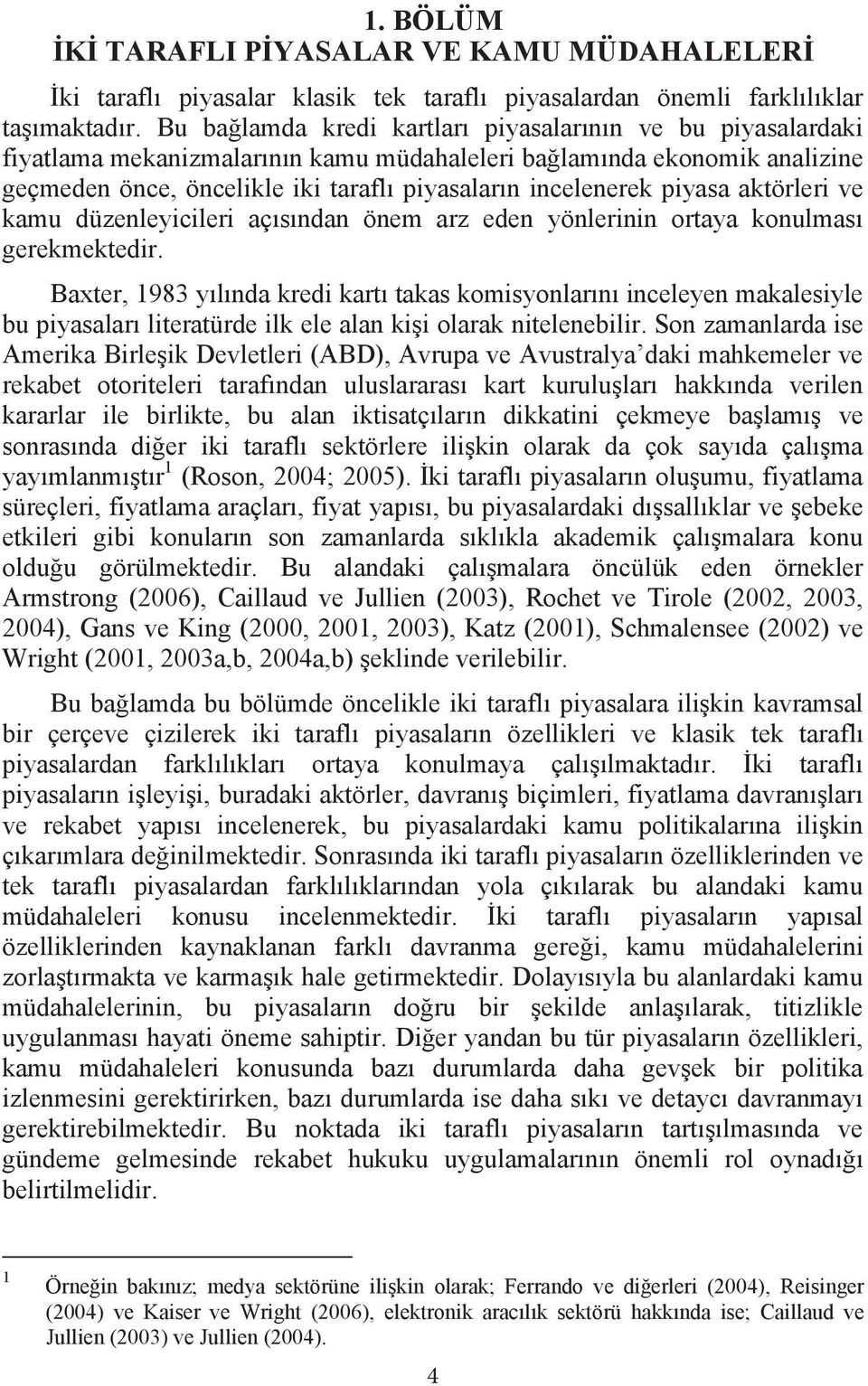 piyasa aktörleri ve kamu düzenleyicileri açısından önem arz eden yönlerinin ortaya konulması gerekmektedir.