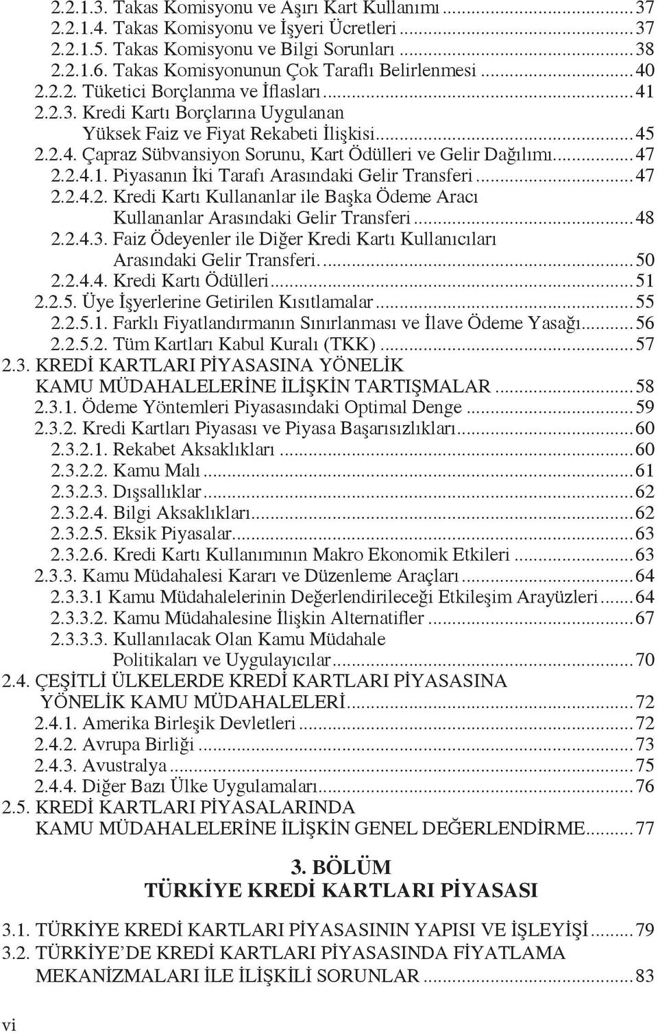 ..47 2.2.4.1. Piyasanın İki Tarafı Arasındaki Gelir Transferi...47 2.2.4.2. Kredi Kartı Kullananlar ile Başka Ödeme Aracı Kullananlar Arasındaki Gelir Transferi...48 2.2.4.3.