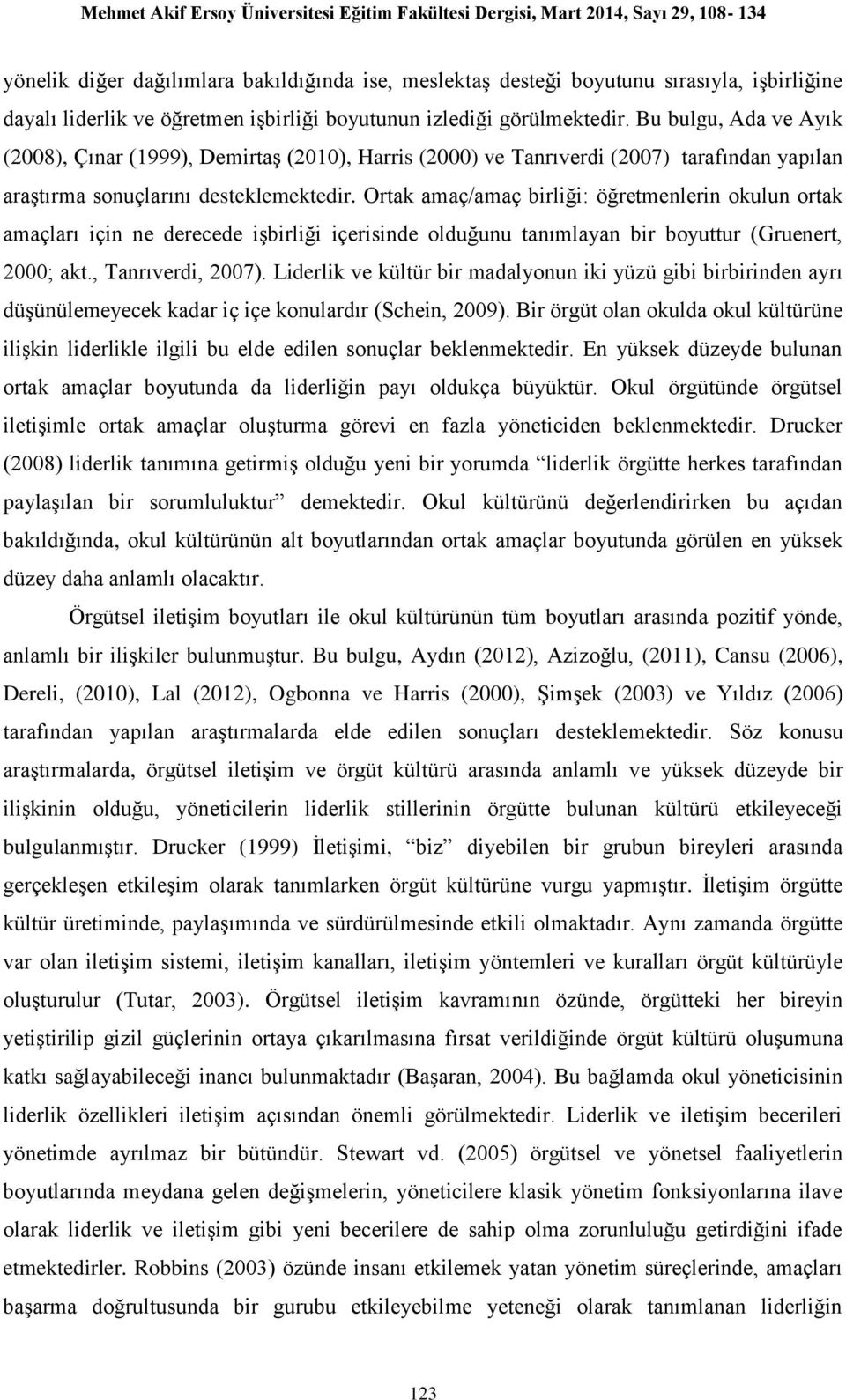 Ortak amaç/amaç birliği: öğretmenlerin okulun ortak amaçları için ne derecede işbirliği içerisinde olduğunu tanımlayan bir boyuttur (Gruenert, 2000; akt., Tanrıverdi, 2007).