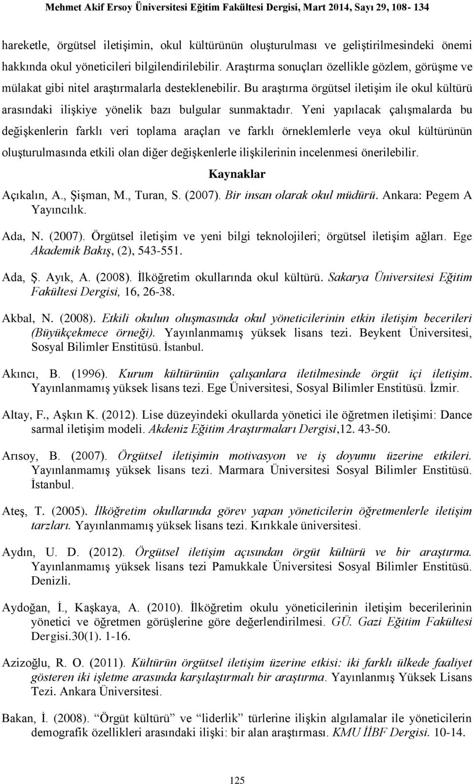 Bu araştırma örgütsel iletişim ile okul kültürü arasındaki ilişkiye yönelik bazı bulgular sunmaktadır.