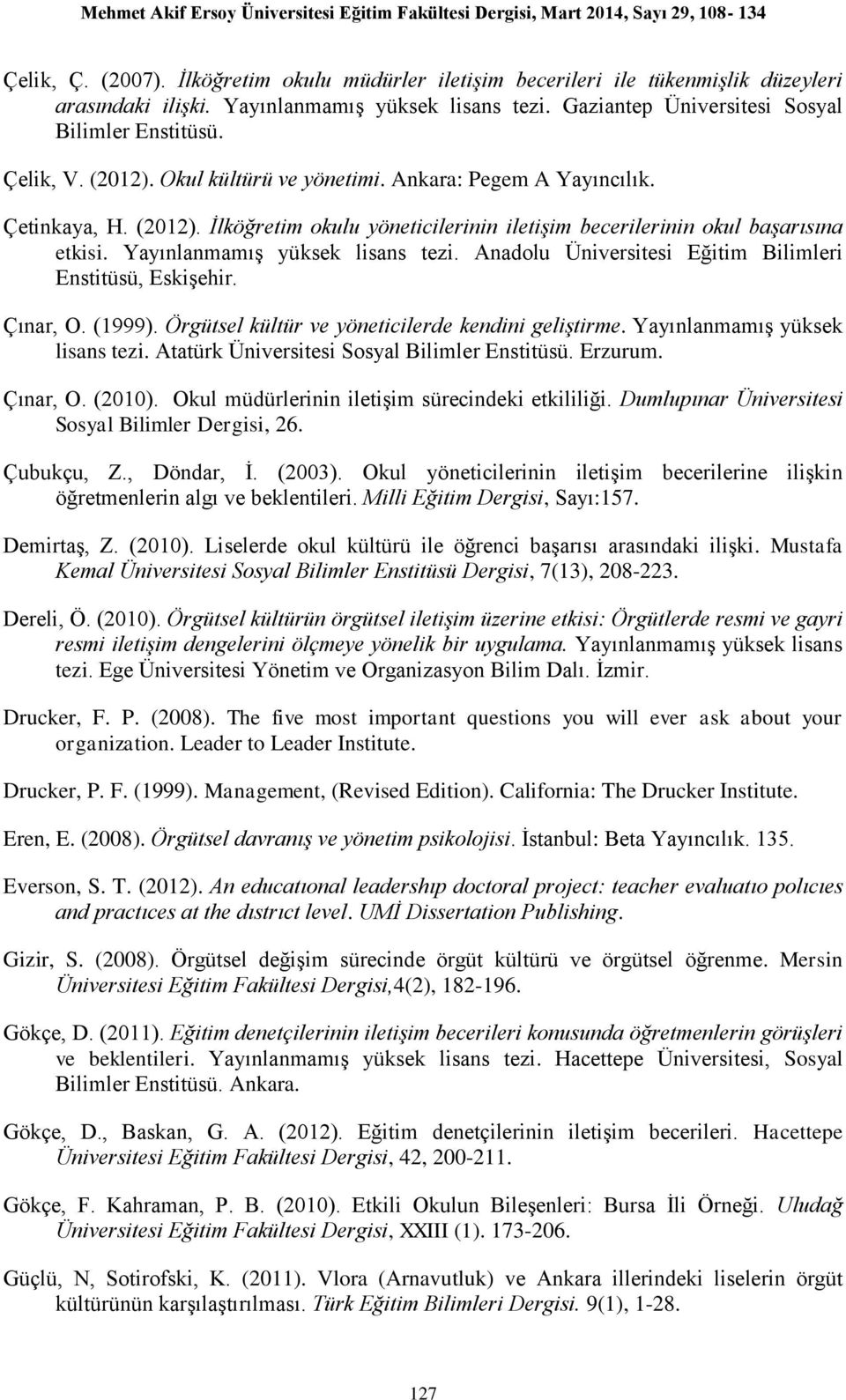 Yayınlanmamış yüksek lisans tezi. Anadolu Üniversitesi Eğitim Bilimleri Enstitüsü, Eskişehir. Çınar, O. (1999). Örgütsel kültür ve yöneticilerde kendini geliştirme. Yayınlanmamış yüksek lisans tezi.