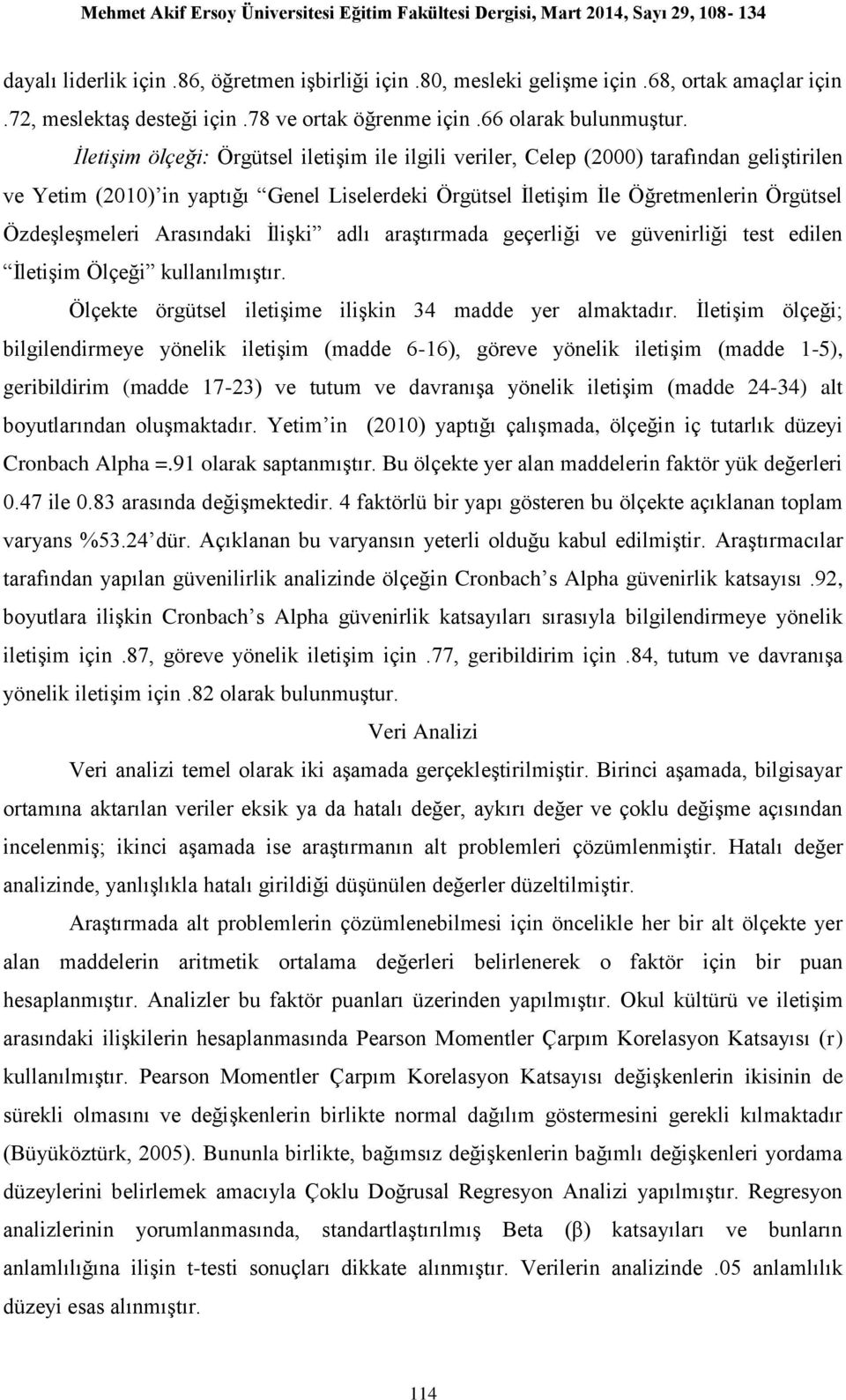 Arasındaki İlişki adlı araştırmada geçerliği ve güvenirliği test edilen İletişim Ölçeği kullanılmıştır. Ölçekte örgütsel iletişime ilişkin 34 madde yer almaktadır.