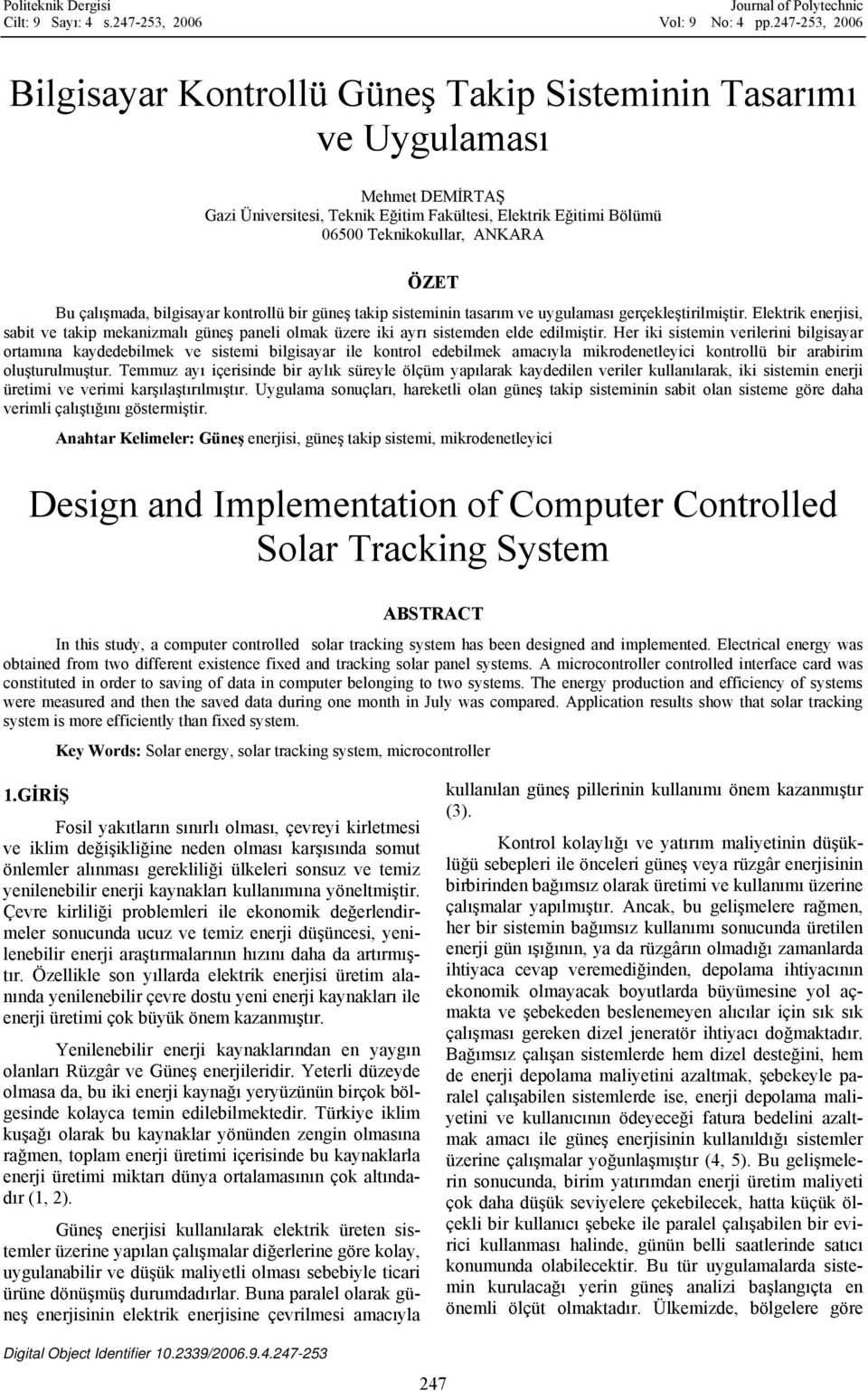 kontrollü bir güneş takip sisteminin tasarım ve uygulaması gerçekleştirilmiştir. Elektrik enerjisi, sabit ve takip mekanizmalı güneş paneli olmak üzere iki ayrı sistemden elde edilmiştir.