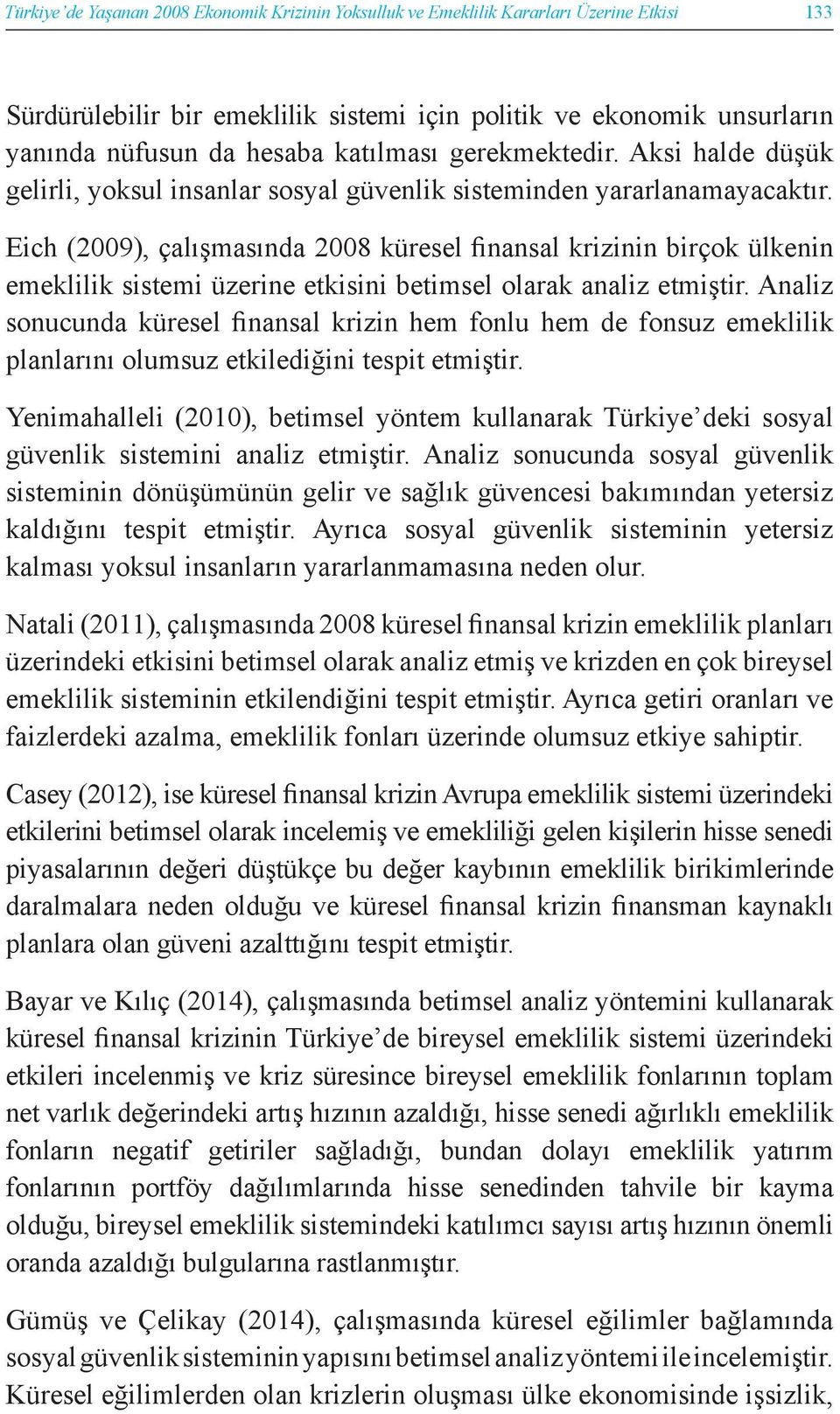 Eich (2009), çalışmasında 2008 küresel finansal krizinin birçok ülkenin emeklilik sistemi üzerine etkisini betimsel olarak analiz etmiştir.