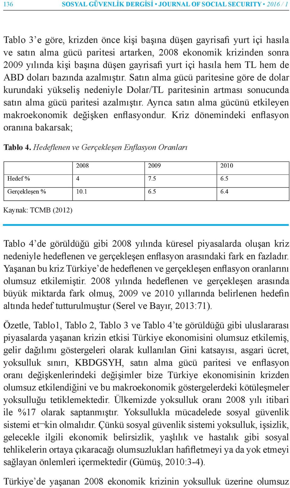 Satın alma gücü paritesine göre de dolar kurundaki yükseliş nedeniyle Dolar/TL paritesinin artması sonucunda satın alma gücü paritesi azalmıştır.