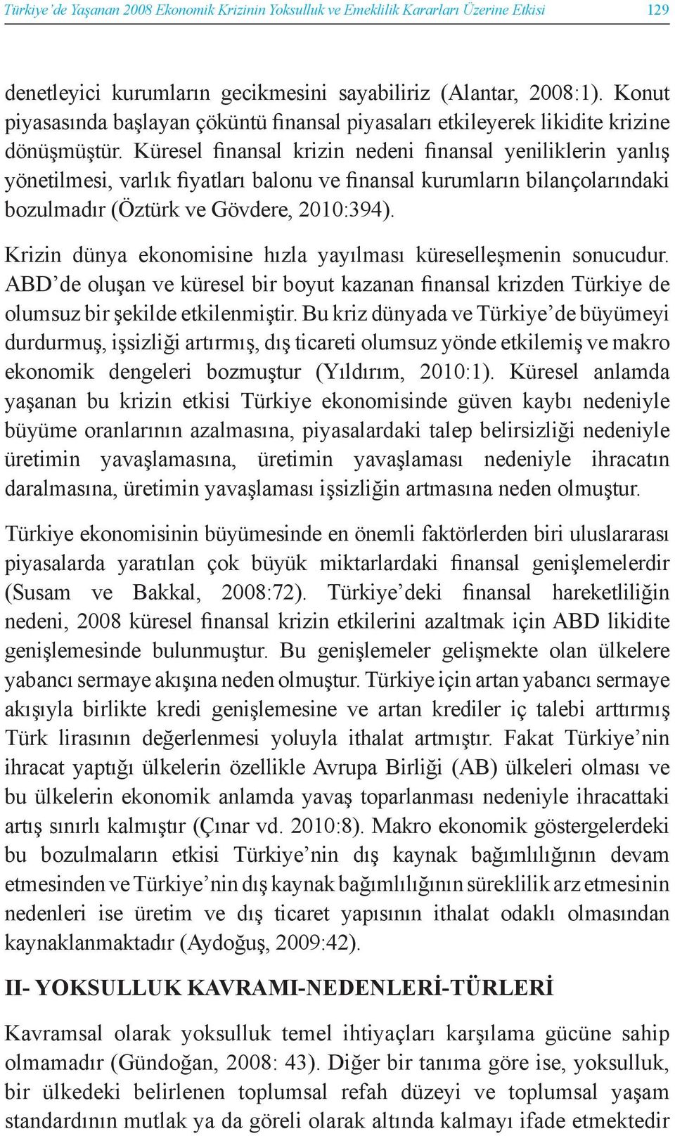 Küresel finansal krizin nedeni finansal yeniliklerin yanlış yönetilmesi, varlık fiyatları balonu ve finansal kurumların bilançolarındaki bozulmadır (Öztürk ve Gövdere, 2010:394).