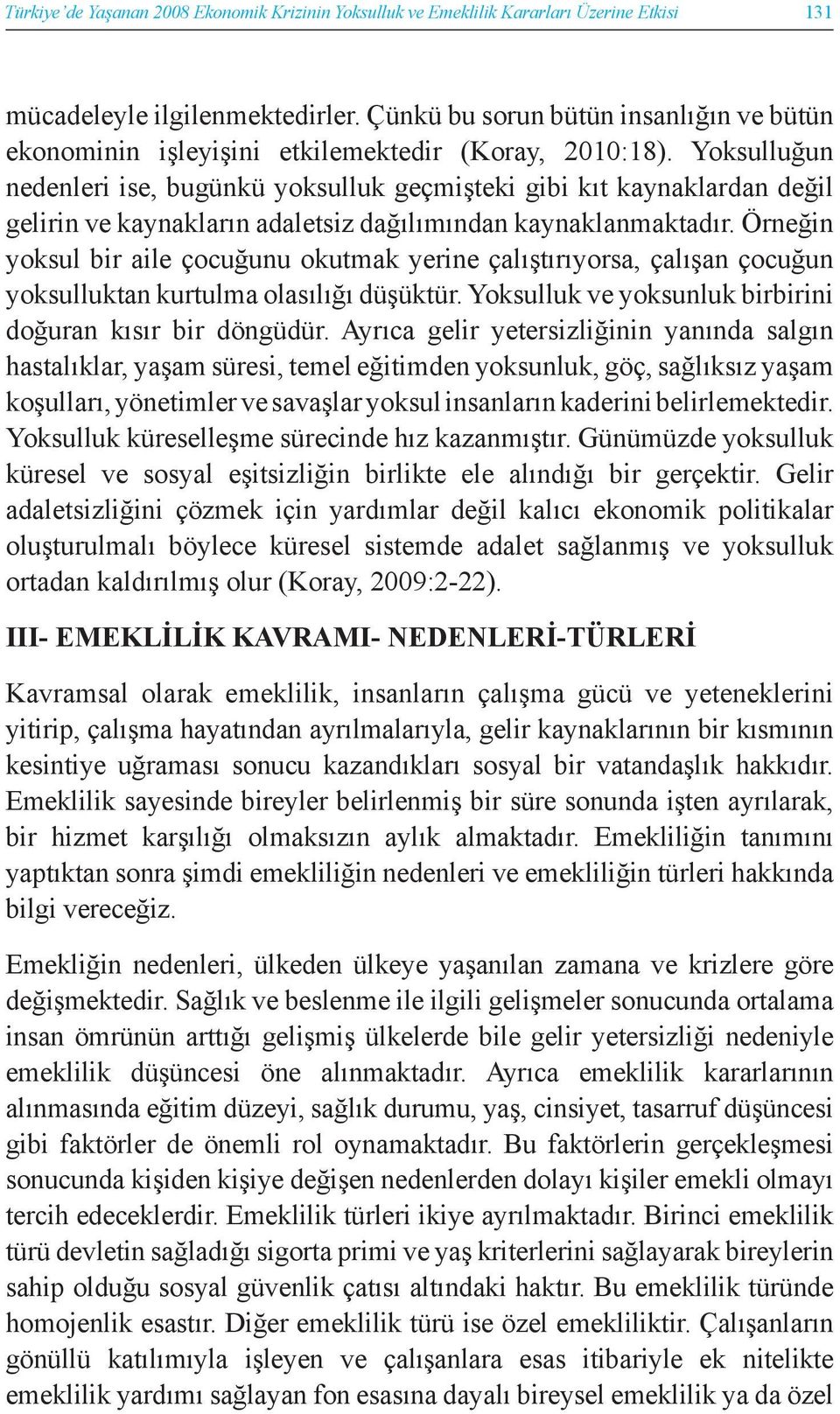 Yoksulluğun nedenleri ise, bugünkü yoksulluk geçmişteki gibi kıt kaynaklardan değil gelirin ve kaynakların adaletsiz dağılımından kaynaklanmaktadır.