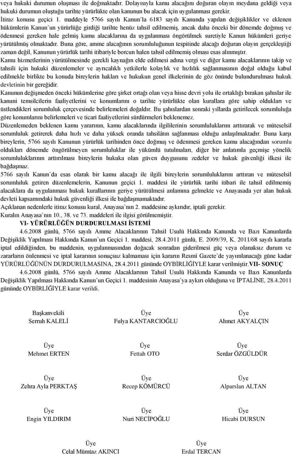 maddeyle 5766 sayılı Kanun la 6183 sayılı Kanunda yapılan değiģiklikler ve eklenen hükümlerin Kanun un yürürlüğe girdiği tarihte henüz tahsil edilmemiģ, ancak daha önceki bir dönemde doğmuģ ve