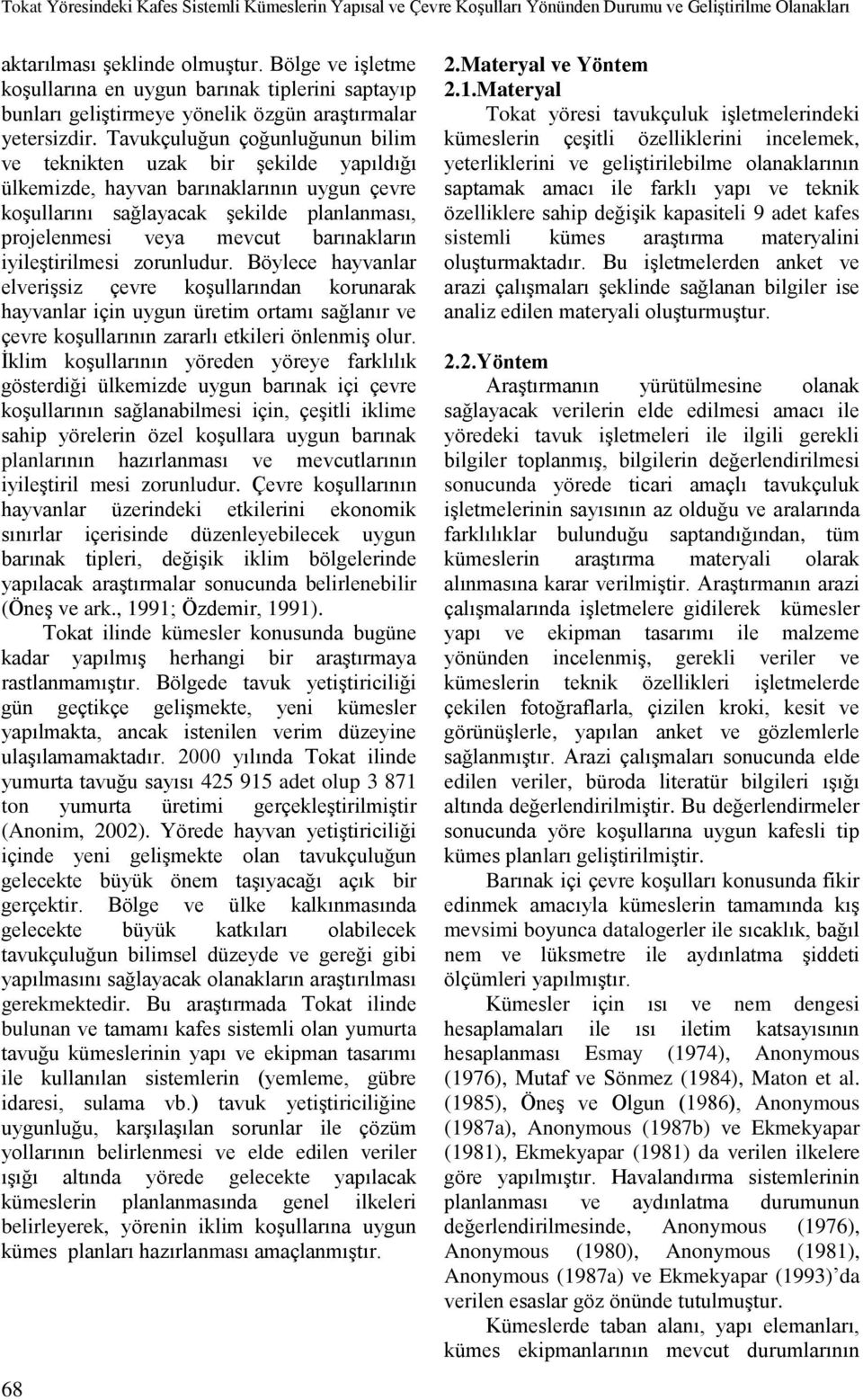 Tavukçuluğun çoğunluğunun bilim ve teknikten uzak bir şekilde yapıldığı ülkemizde, hayvan barınaklarının uygun çevre koşullarını sağlayacak şekilde planlanması, projelenmesi veya mevcut barınakların