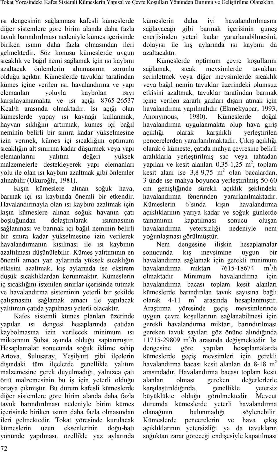 Söz konusu kümeslerde uygun sıcaklık ve bağıl nemi sağlamak için ısı kaybını azaltacak önlemlerin alınmasının zorunlu olduğu açıktır.