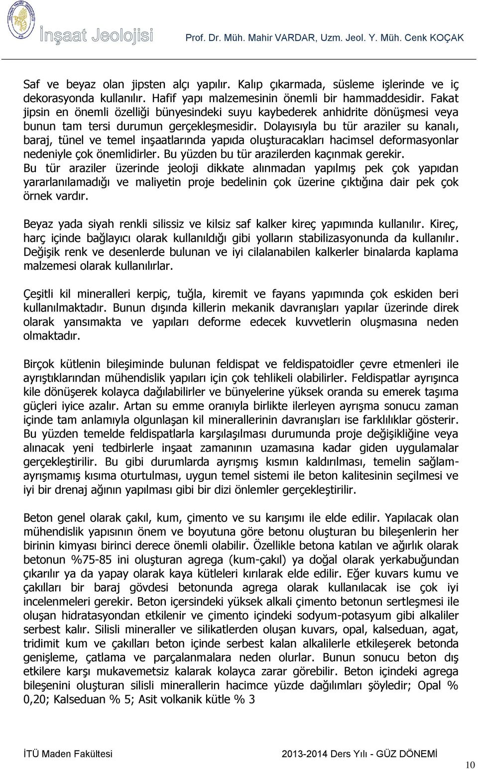 Dolayısıyla bu tür araziler su kanalı, baraj, tünel ve temel inşaatlarında yapıda oluşturacakları hacimsel deformasyonlar nedeniyle çok önemlidirler. Bu yüzden bu tür arazilerden kaçınmak gerekir.