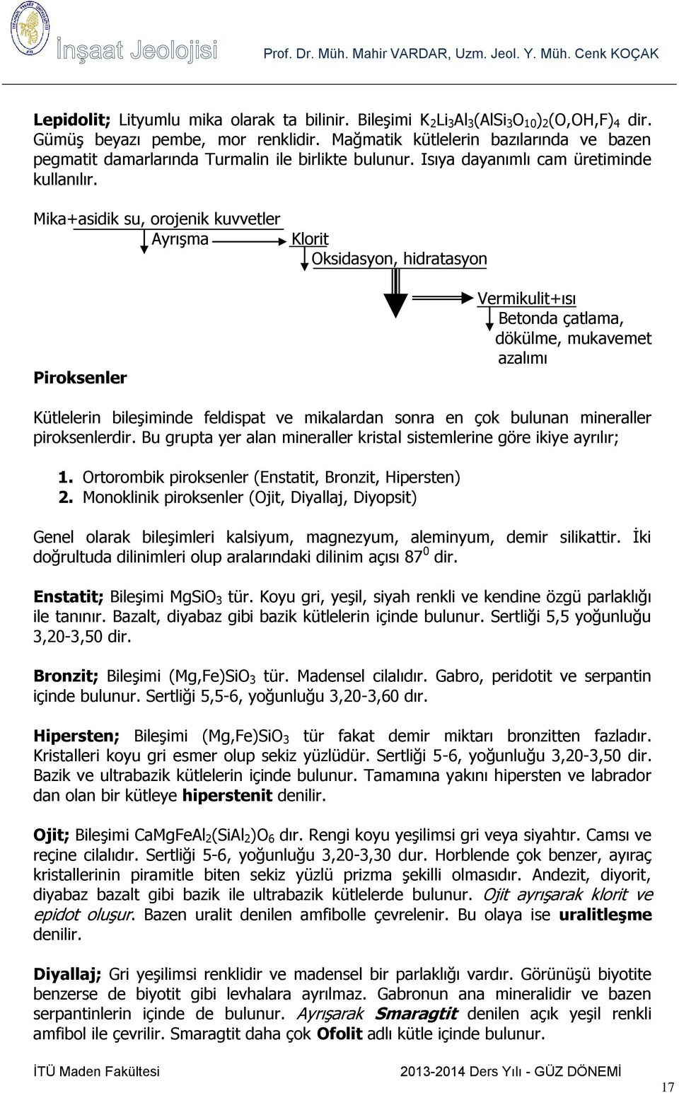 Mika+asidik su, orojenik kuvvetler Ayrışma Piroksenler Klorit Oksidasyon, hidratasyon Vermikulit+ısı Betonda çatlama, dökülme, mukavemet azalımı Kütlelerin bileşiminde feldispat ve mikalardan sonra