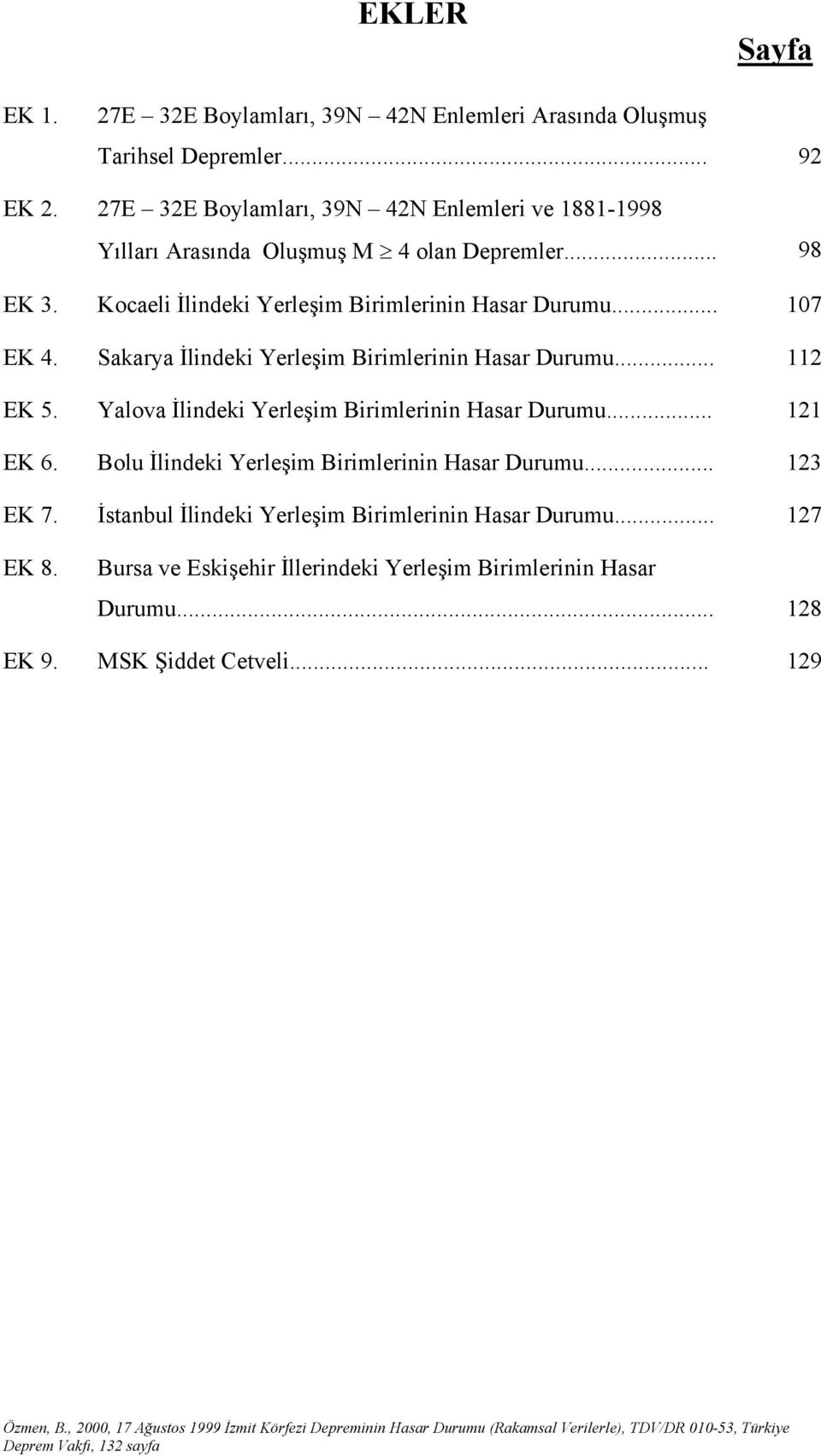 .. 107 EK 4. Sakarya İlindeki Yerleşim Birimlerinin Hasar Durumu... 112 EK 5. Yalova İlindeki Yerleşim Birimlerinin Hasar Durumu... 121 EK 6.