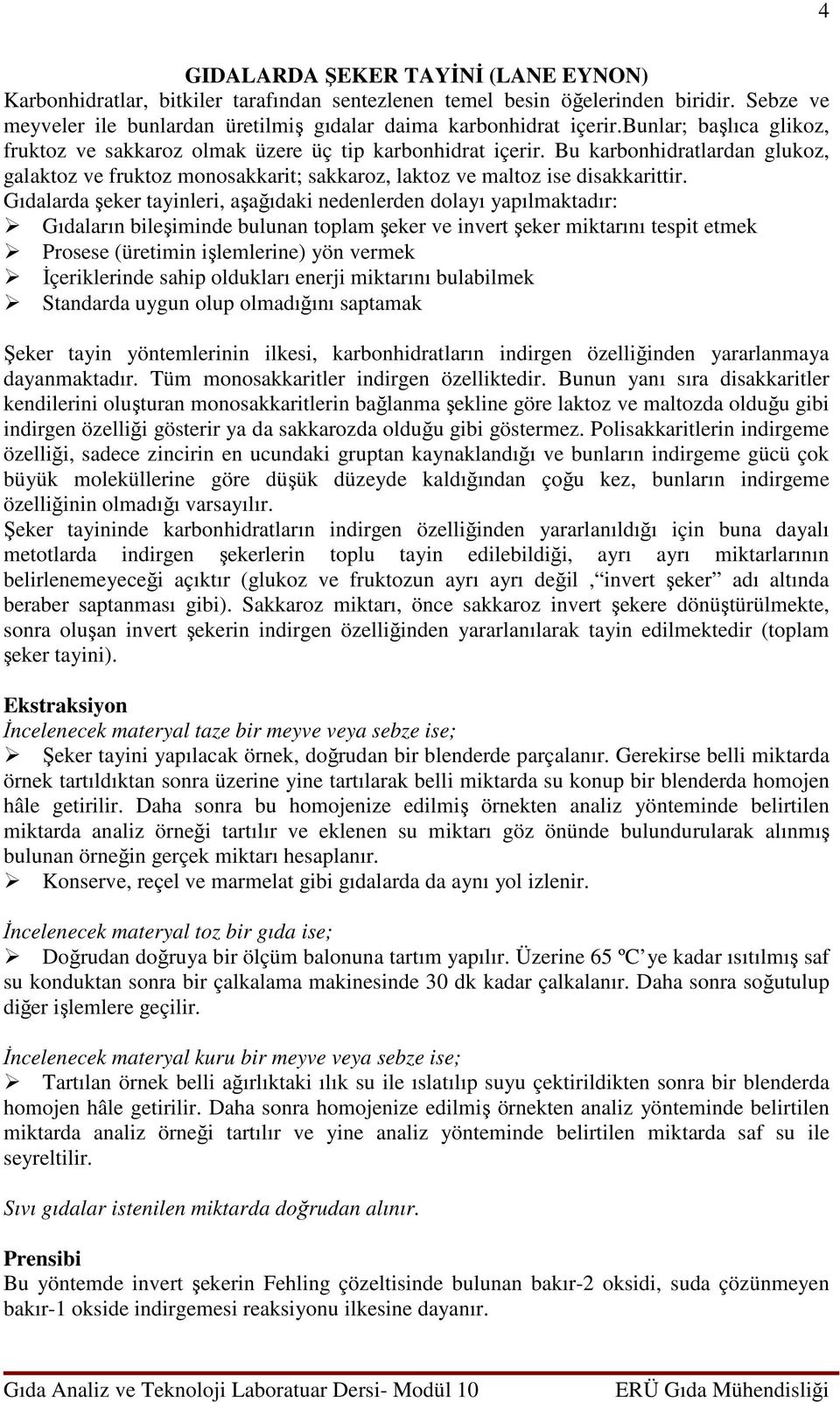 Gıdalarda şeker tayinleri, aşağıdaki nedenlerden dolayı yapılmaktadır: Gıdaların bileşiminde bulunan toplam şeker ve invert şeker miktarını tespit etmek Prosese (üretimin işlemlerine) yön vermek