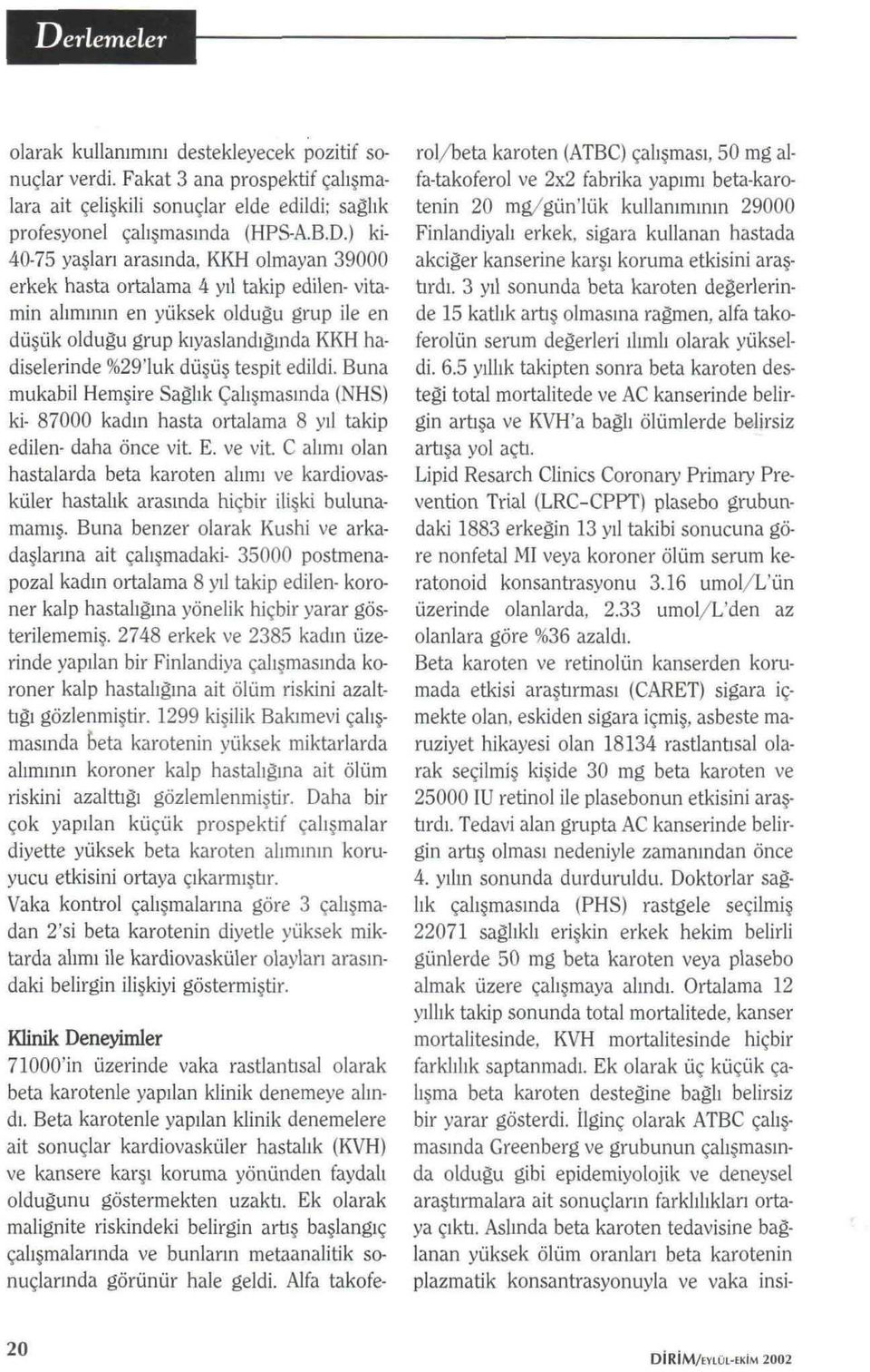 KKH olmayan 39000 erkek hasta ortalama 4 yıl takip edilen- vitamin alımının en yüksek olduappleu grup ile en dü ük olduappleu grup kıyaslandıappleında KKH hadiselerinde %29'luk dü ü tespit edildi.