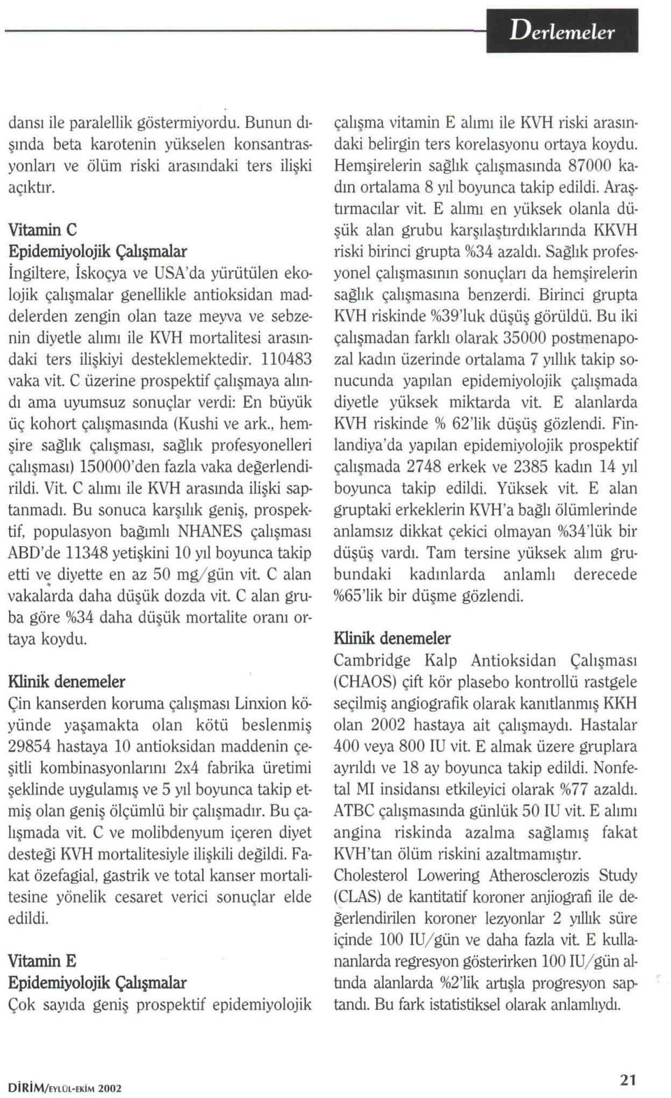 arasındaki ters ili kiyi desteklemektedir. 110483 vaka vit. C üzerine prospektif çalı maya alındı ama uyumsuz sonuçlar verdi: En büyük üç kohort çalı masında (Kushi ve ark.