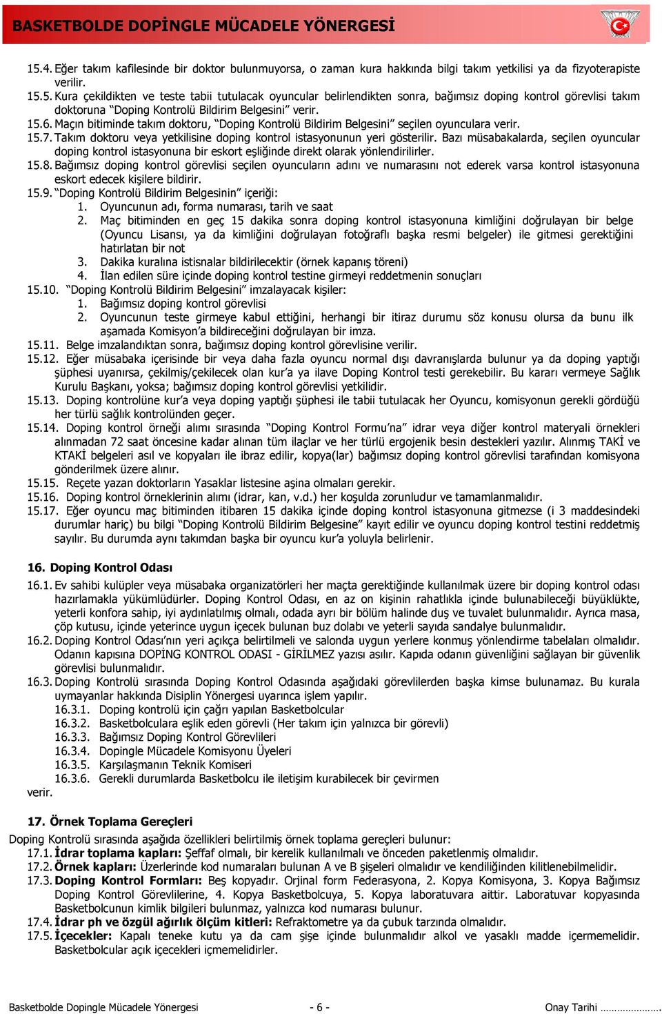 Bazı müsabakalarda, seçilen oyuncular doping kontrol istasyonuna bir eskort eşliğinde direkt olarak yönlendirilirler. 15.8.