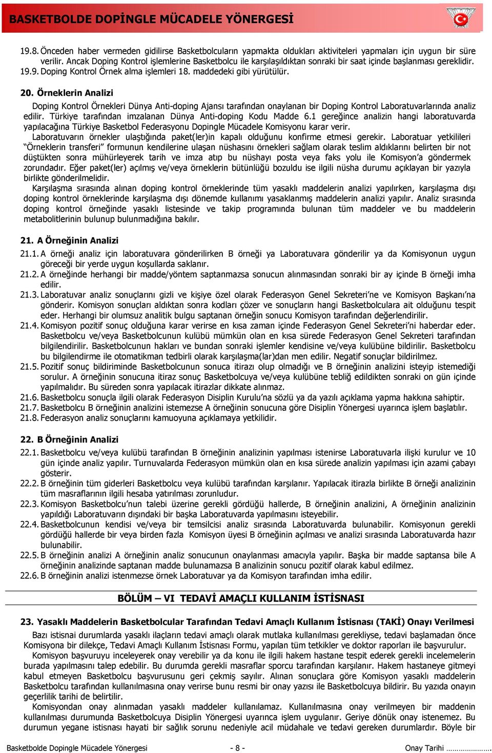 Örneklerin Analizi Doping Kontrol Örnekleri Dünya Anti-doping Ajansı tarafından onaylanan bir Doping Kontrol Laboratuvarlarında analiz edilir.