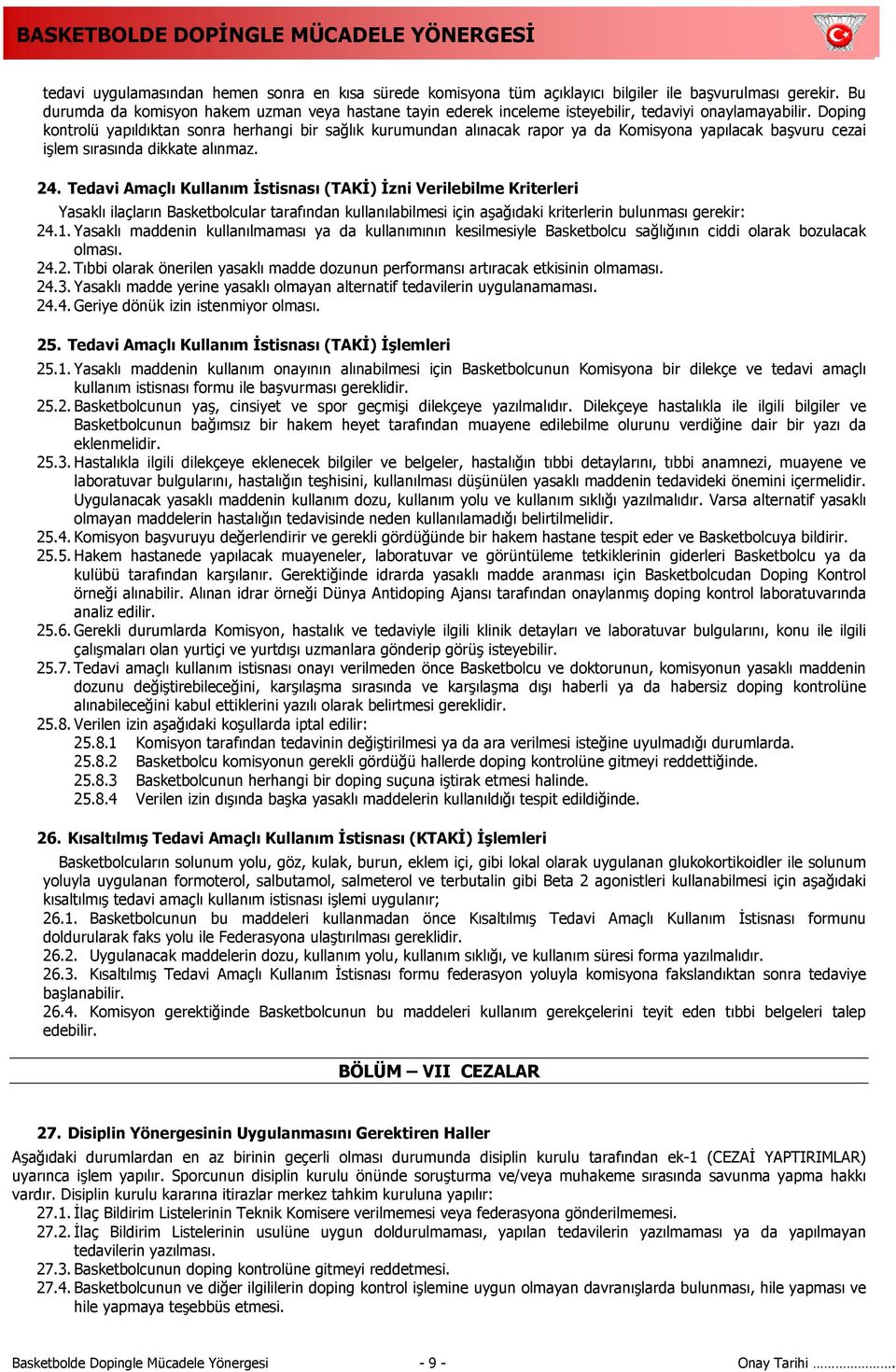 Doping kontrolü yapıldıktan sonra herhangi bir sağlık kurumundan alınacak rapor ya da Komisyona yapılacak başvuru cezai işlem sırasında dikkate alınmaz. 24.