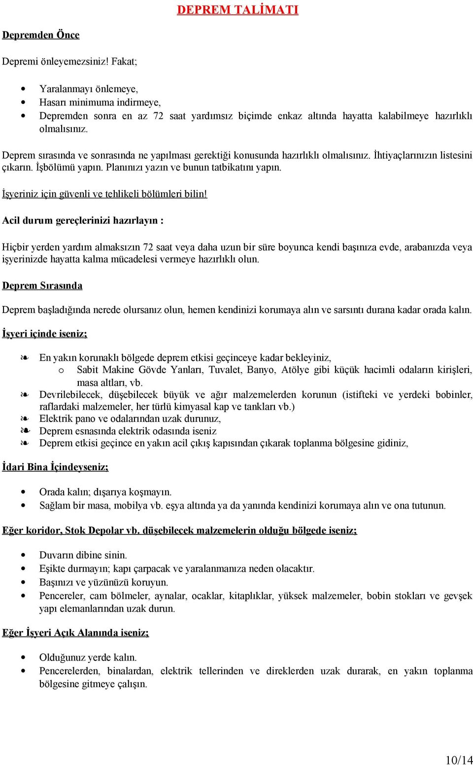 Deprem sırasında ve snrasında ne yapılması gerektiği knusunda hazırlıklı lmalısınız. İhtiyaçlarınızın listesini çıkarın. İşbölümü yapın. Planınızı yazın ve bunun tatbikatını yapın.