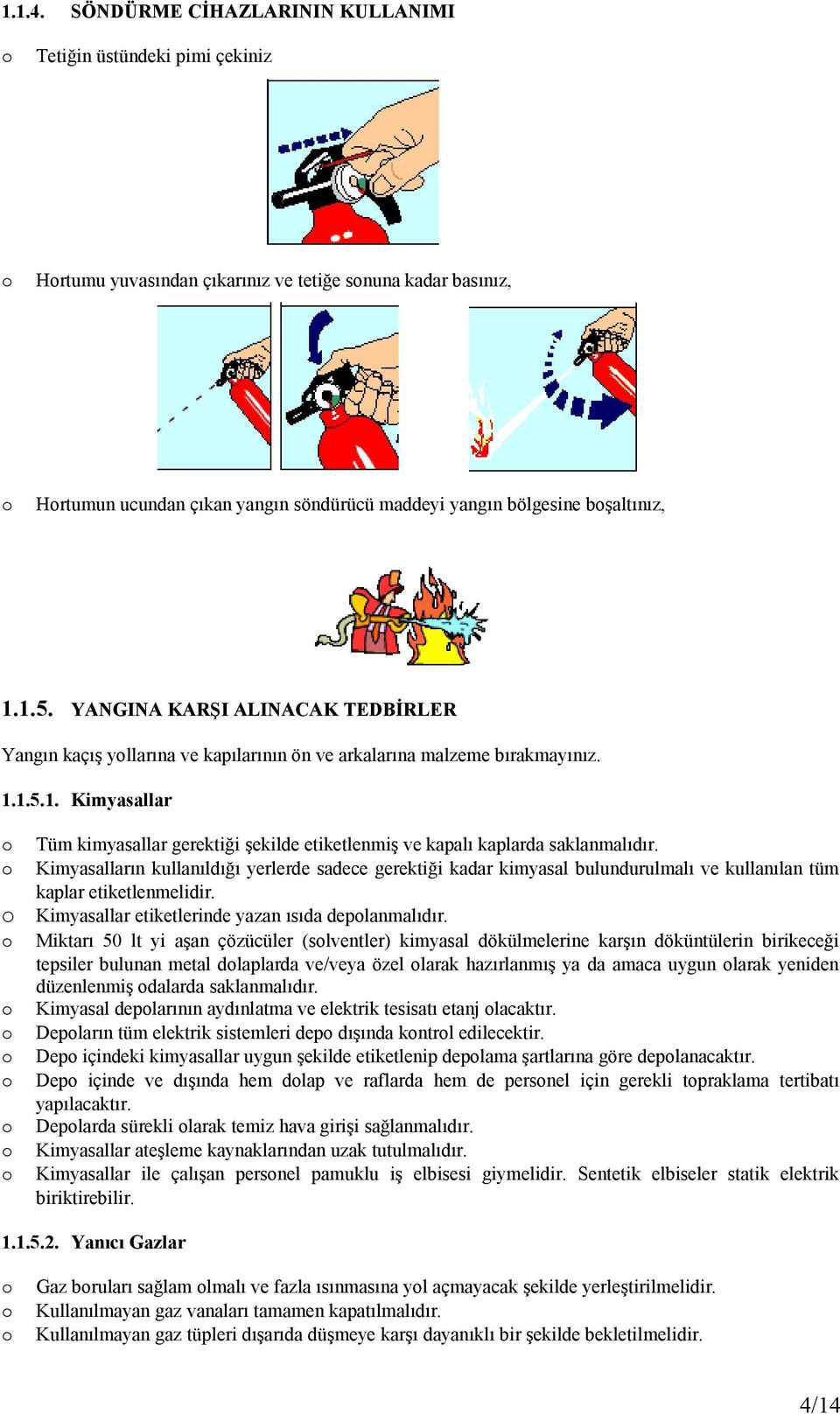 1.5. YANGINA KARŞI ALINACAK TEDBİRLER Yangın kaçış yllarına ve kapılarının ön ve arkalarına malzeme bırakmayınız. 1.1.5.1. Kimyasallar Tüm kimyasallar gerektiği şekilde etiketlenmiş ve kapalı kaplarda saklanmalıdır.