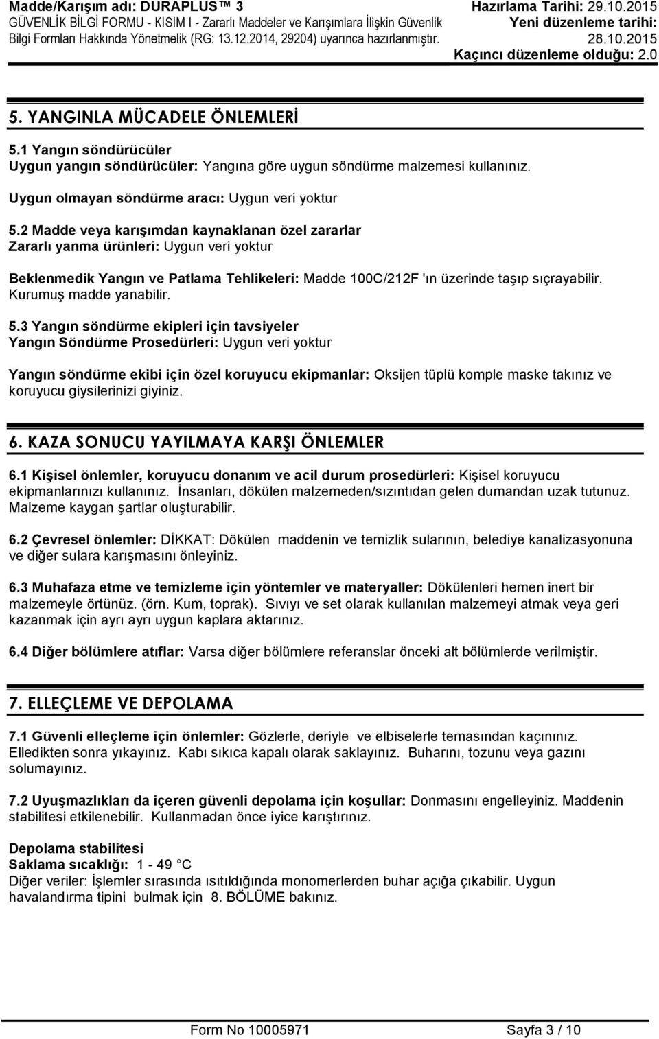 3 Yangın söndürme ekipleri için tavsiyeler Yangın Söndürme Prosedürleri: Yangın söndürme ekibi için özel koruyucu ekipmanlar: Oksijen tüplü komple maske takınız ve koruyucu giysilerinizi giyiniz. 6.