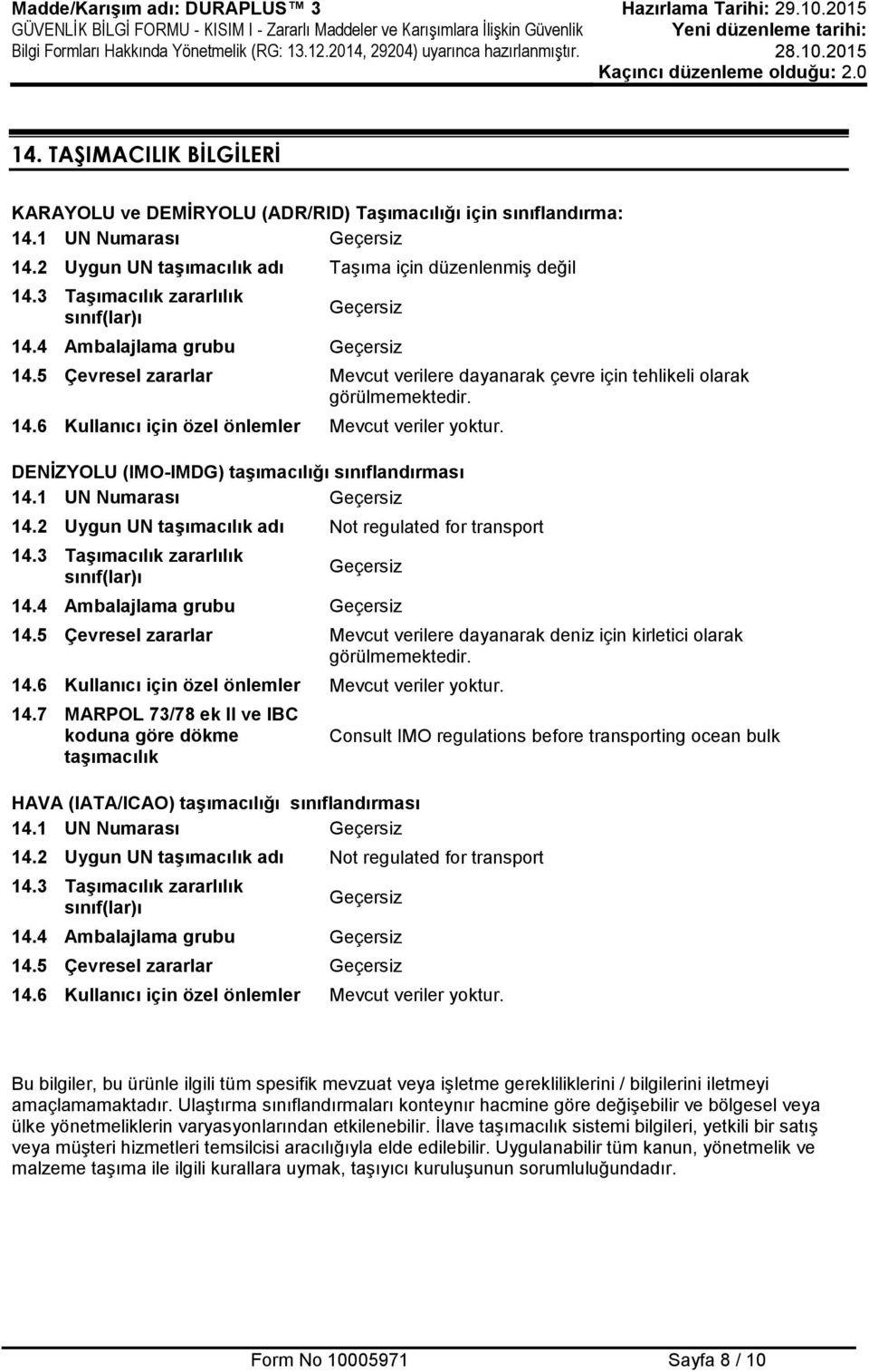 DENİZYOLU (IMO-IMDG) taşımacılığı sınıflandırması 14.1 UN Numarası Geçersiz 14.2 Uygun UN taşımacılık adı Not regulated for transport 14.3 Taşımacılık zararlılık sınıf(lar)ı Geçersiz 14.